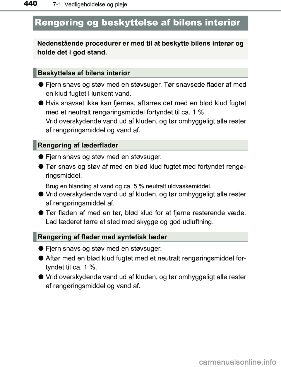 TOYOTA AVENSIS 2017 Brugsanvisning (in Danish) 4407-1. Vedligeholdelse og pleje
OM20C66DK
Rengøring og beskyttelse af bilens interiør
lFjern snavs og støv med en støvsu ger. Tør snavsede flader af med
en klud fugtet i lunkent vand.
l Hvis sna TOYOTA AVENSIS 2017 Brugsanvisning (in Danish) 4407-1. Vedligeholdelse og pleje
OM20C66DK
Rengøring og beskyttelse af bilens interiør
lFjern snavs og støv med en støvsu ger. Tør snavsede flader af med
en klud fugtet i lunkent vand.
l Hvis sna