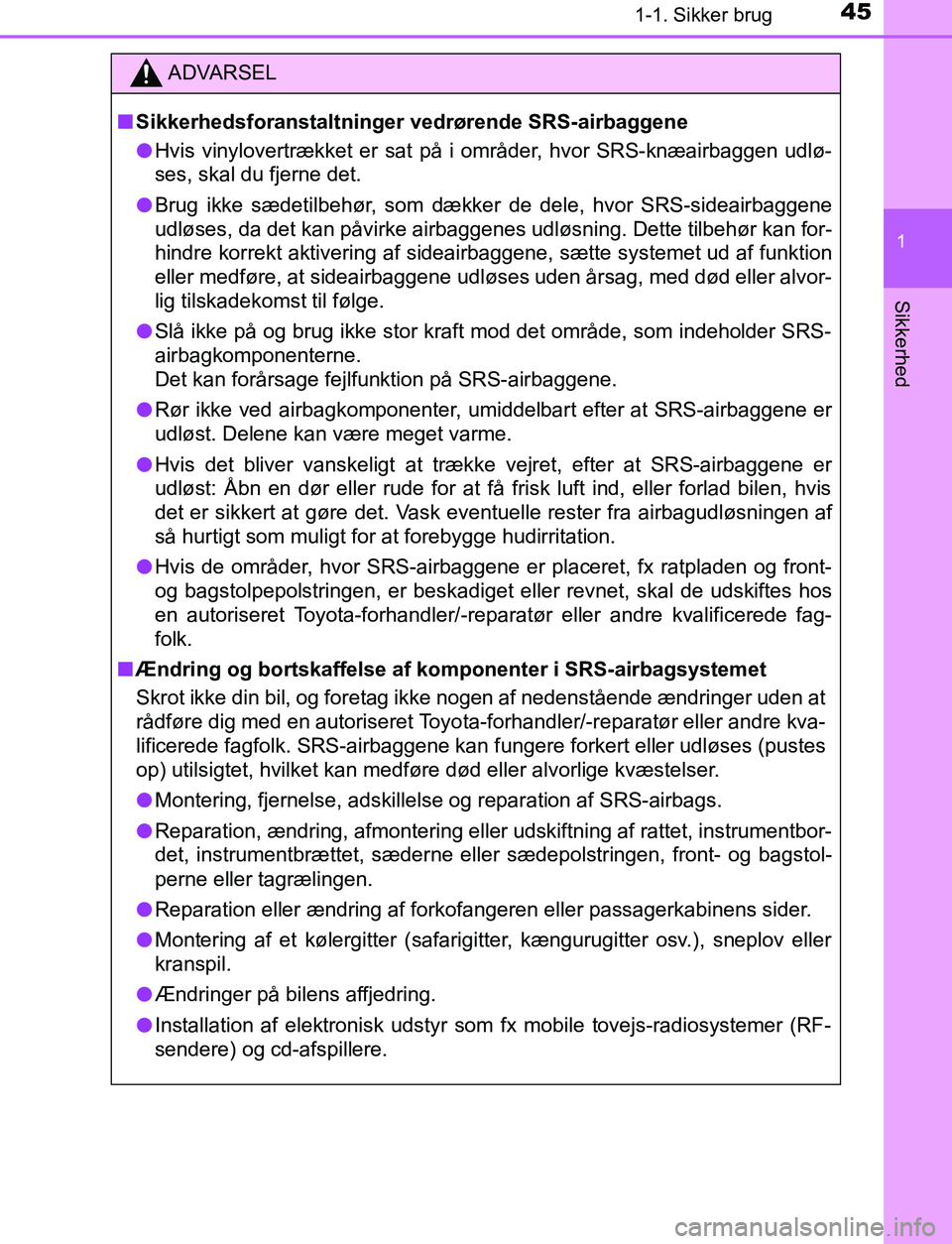TOYOTA AVENSIS 2017 Brugsanvisning (in Danish) 451-1. Sikker brug
1
OM20C66DK
Sikkerhed
ADVARSEL
n Sikkerhedsforanstaltninger vedrørende SRS-airbaggene
l Hvis vinylovertrækket er sat på i områder, hvor SRS-knæairbaggen udlø-
ses, skal du fje TOYOTA AVENSIS 2017 Brugsanvisning (in Danish) 451-1. Sikker brug
1
OM20C66DK
Sikkerhed
ADVARSEL
n Sikkerhedsforanstaltninger vedrørende SRS-airbaggene
l Hvis vinylovertrækket er sat på i områder, hvor SRS-knæairbaggen udlø-
ses, skal du fje