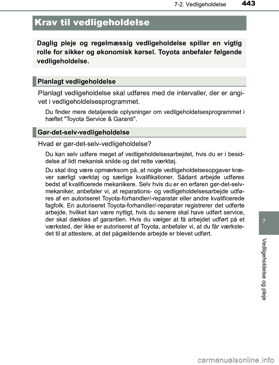 TOYOTA AVENSIS 2017 Brugsanvisning (in Danish) 443
7
7-2. Vedligeholdelse
Vedligeholdelse og pleje
OM20C66DK
Krav til vedligeholdelse
Planlagt vedligeholdelse skal udføres med de intervaller, der er angi-
vet i vedligeholdelsesprogrammet.
Du find TOYOTA AVENSIS 2017 Brugsanvisning (in Danish) 443
7
7-2. Vedligeholdelse
Vedligeholdelse og pleje
OM20C66DK
Krav til vedligeholdelse
Planlagt vedligeholdelse skal udføres med de intervaller, der er angi-
vet i vedligeholdelsesprogrammet.
Du find