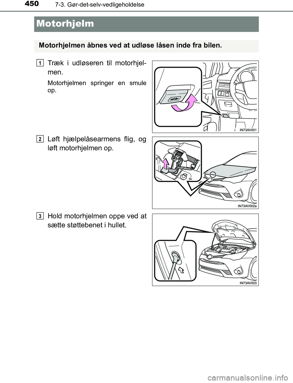 TOYOTA AVENSIS 2017 Brugsanvisning (in Danish) 4507-3. Gør-det-selv-vedligeholdelse
OM20C66DK
Motorhjelm
Træk i udløseren til motorhjel-
men.
Motorhjelmen springer en smule
op.
Løft hjælpelåsearmens flig, og
løft motorhjelmen op.
Hold motor TOYOTA AVENSIS 2017 Brugsanvisning (in Danish) 4507-3. Gør-det-selv-vedligeholdelse
OM20C66DK
Motorhjelm
Træk i udløseren til motorhjel-
men.
Motorhjelmen springer en smule
op.
Løft hjælpelåsearmens flig, og
løft motorhjelmen op.
Hold motor
