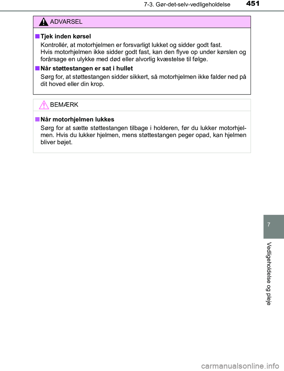 TOYOTA AVENSIS 2017  Brugsanvisning (in Danish) 4517-3. Gør-det-selv-vedligeholdelse
OM20C66DK
7
Vedligeholdelse og pleje
ADVARSEL
n Tjek inden kørsel
Kontrollér, at motorhjelmen er forsvarligt lukket og sidder godt fast.
Hvis motorhjelmen ikke 