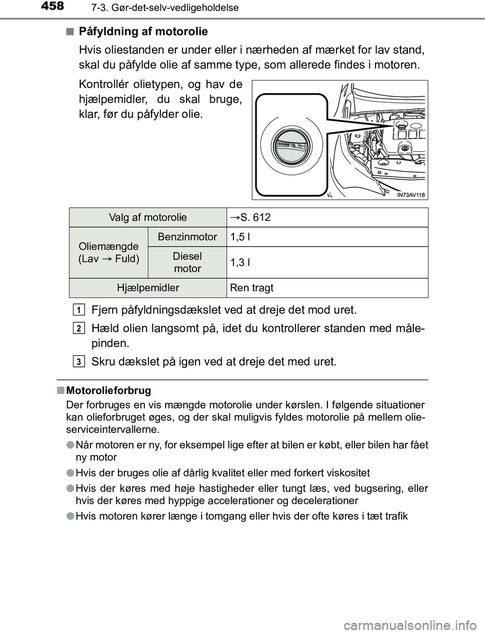 TOYOTA AVENSIS 2017 Brugsanvisning (in Danish) 4587-3. Gør-det-selv-vedligeholdelse
OM20C66DKn
Påfyldning af motorolie
Hvis oliestanden er under eller i nærheden af mærket for lav stand,
skal du påfylde olie af samme type, som allerede findes TOYOTA AVENSIS 2017 Brugsanvisning (in Danish) 4587-3. Gør-det-selv-vedligeholdelse
OM20C66DKn
Påfyldning af motorolie
Hvis oliestanden er under eller i nærheden af mærket for lav stand,
skal du påfylde olie af samme type, som allerede findes