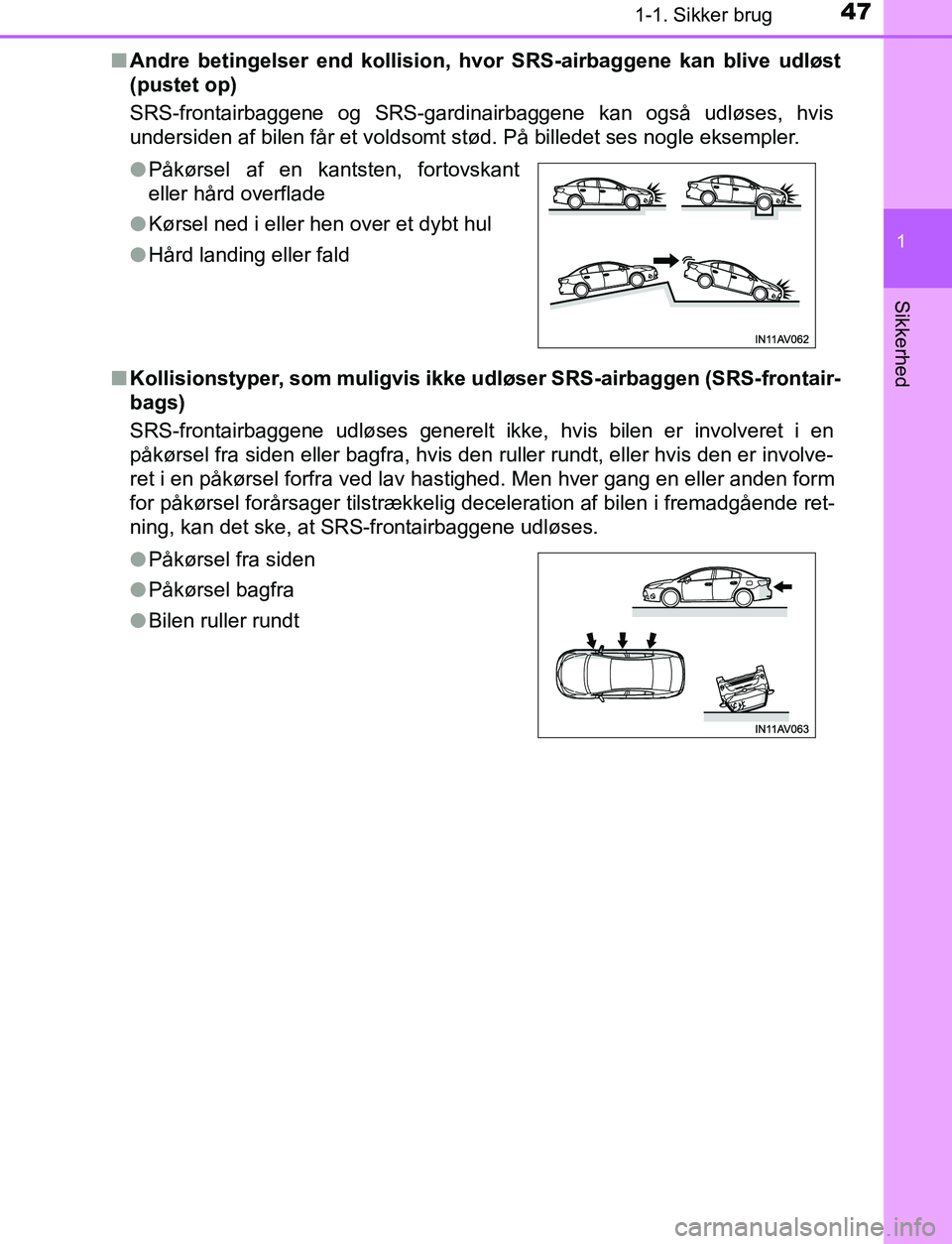 TOYOTA AVENSIS 2017 Brugsanvisning (in Danish) 471-1. Sikker brug
1
OM20C66DK
Sikkerhed
nAndre betingelser end kollision, hv or SRS-airbaggene kan blive udløst
(pustet op)
SRS-frontairbaggene og SRS-gardinairbaggene kan også udløses, hvis
under TOYOTA AVENSIS 2017 Brugsanvisning (in Danish) 471-1. Sikker brug
1
OM20C66DK
Sikkerhed
nAndre betingelser end kollision, hv or SRS-airbaggene kan blive udløst
(pustet op)
SRS-frontairbaggene og SRS-gardinairbaggene kan også udløses, hvis
under