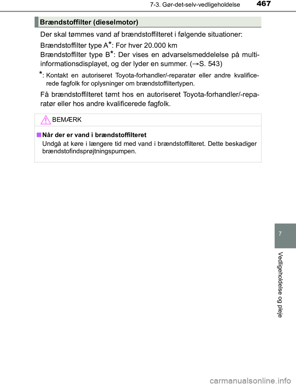 TOYOTA AVENSIS 2017 Brugsanvisning (in Danish) 4677-3. Gør-det-selv-vedligeholdelse
OM20C66DK
7
Vedligeholdelse og pleje
Der skal tømmes vand af brændstoffilteret i følgende situationer:
Brændstoffilter type A
*: For hver 20.000 km
Brændsto TOYOTA AVENSIS 2017 Brugsanvisning (in Danish) 4677-3. Gør-det-selv-vedligeholdelse
OM20C66DK
7
Vedligeholdelse og pleje
Der skal tømmes vand af brændstoffilteret i følgende situationer:
Brændstoffilter type A
*: For hver 20.000 km
Brændsto