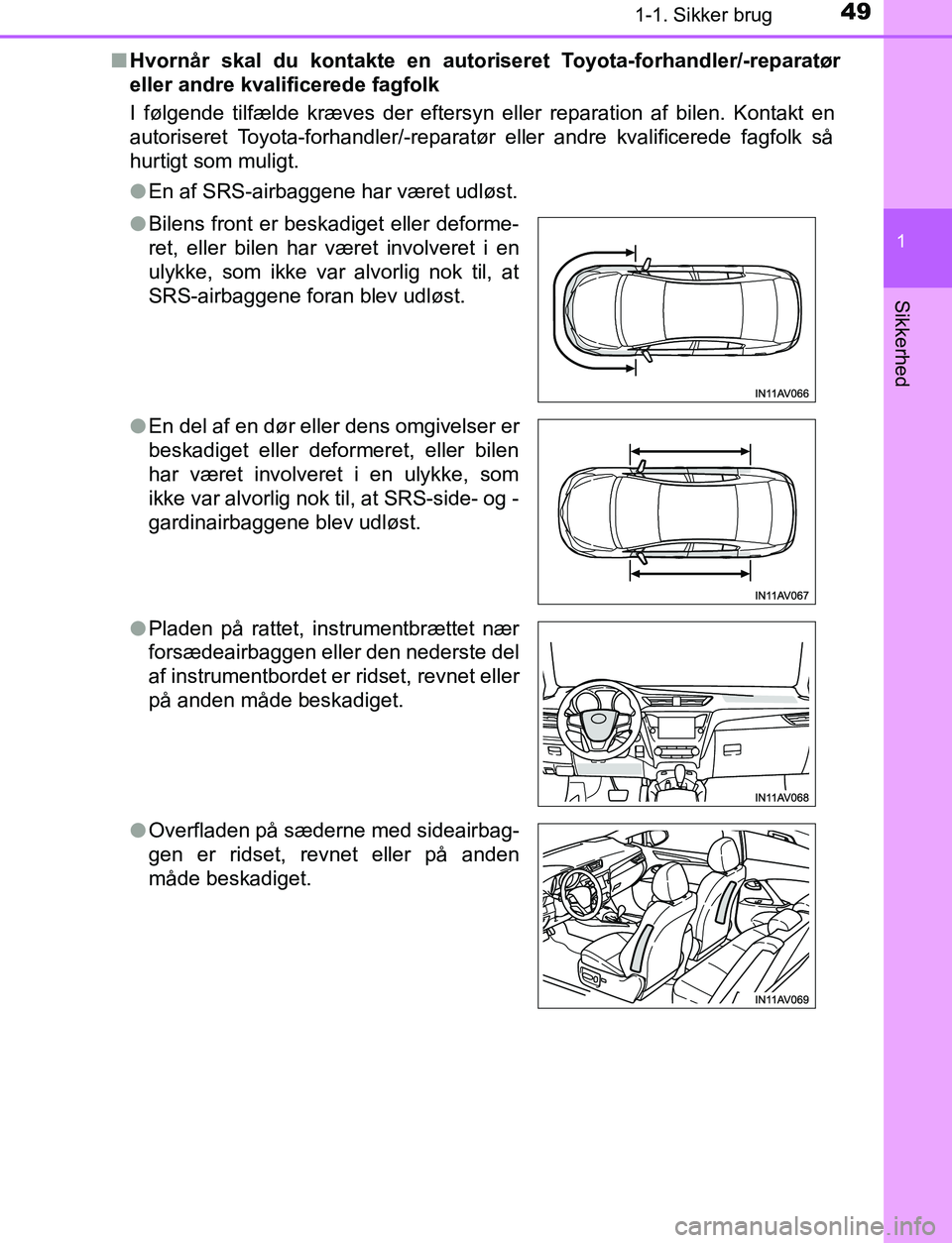 TOYOTA AVENSIS 2017 Brugsanvisning (in Danish) 491-1. Sikker brug
1
OM20C66DK
Sikkerhed
nHvornår skal du kontakte en autoriseret Toyota-forhandler/-reparatør
eller andre kvalificerede fagfolk
I følgende tilfælde kræves der eftersyn eller repa TOYOTA AVENSIS 2017 Brugsanvisning (in Danish) 491-1. Sikker brug
1
OM20C66DK
Sikkerhed
nHvornår skal du kontakte en autoriseret Toyota-forhandler/-reparatør
eller andre kvalificerede fagfolk
I følgende tilfælde kræves der eftersyn eller repa