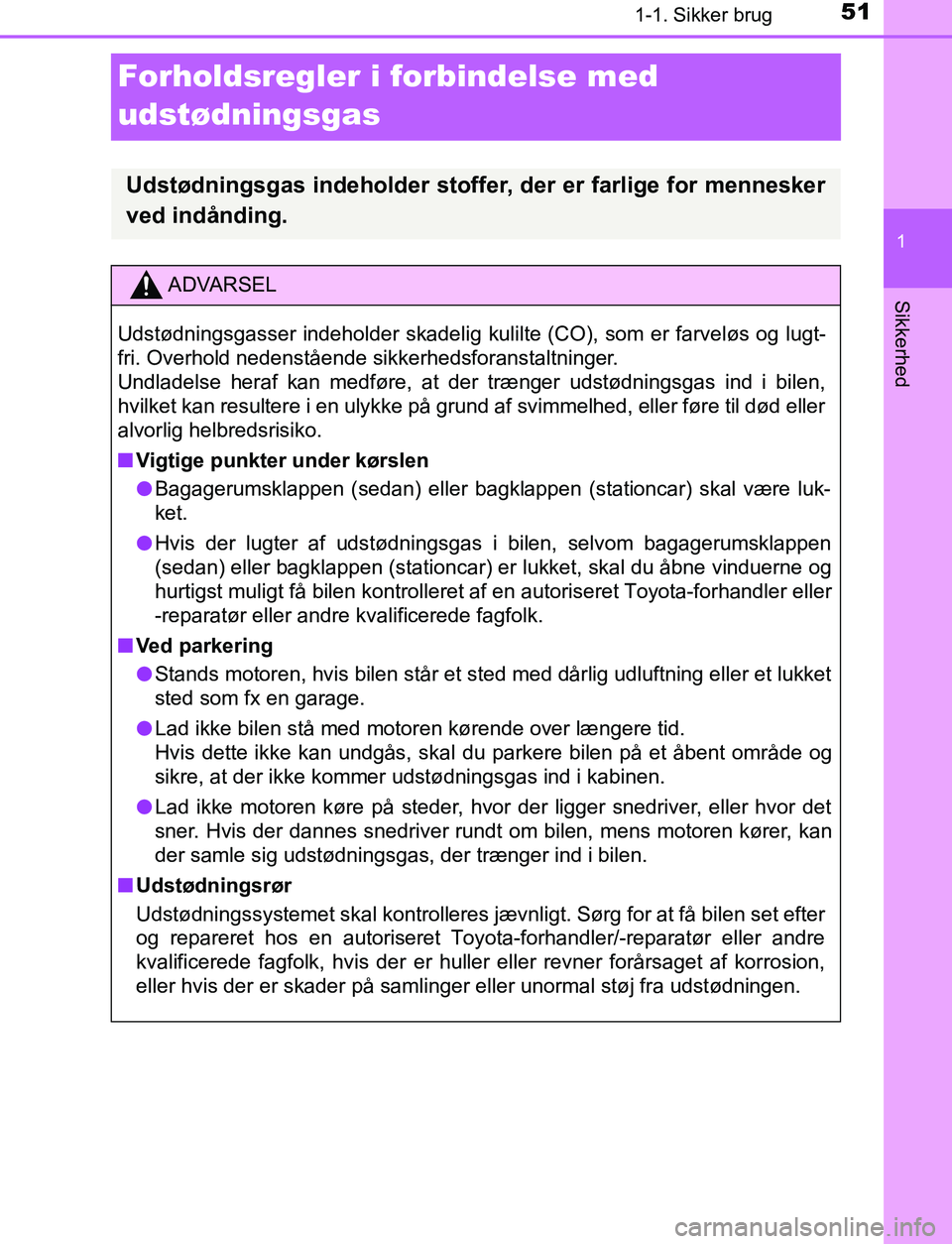 TOYOTA AVENSIS 2017 Brugsanvisning (in Danish) 511-1. Sikker brug
1
AVENSIS_OM_OM20C66DK_(EE)
Sikkerhed
Forholdsregler i forbindelse med
udstødningsgas
Udstødningsgas indeholder stoffer, der er farlige for mennesker
ved indånding.
ADVARSEL
Uds TOYOTA AVENSIS 2017 Brugsanvisning (in Danish) 511-1. Sikker brug
1
AVENSIS_OM_OM20C66DK_(EE)
Sikkerhed
Forholdsregler i forbindelse med
udstødningsgas
Udstødningsgas indeholder stoffer, der er farlige for mennesker
ved indånding.
ADVARSEL
Uds
