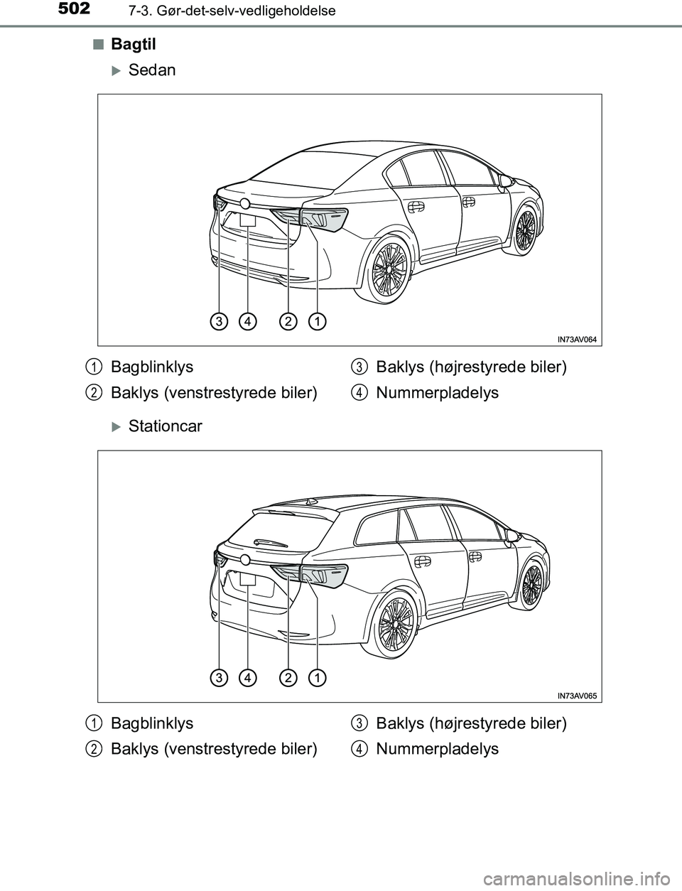 TOYOTA AVENSIS 2017  Brugsanvisning (in Danish) 5027-3. Gør-det-selv-vedligeholdelse
OM20C66DKn
Bagtil
Sedan
Stationcar
Bagblinklys
Baklys (venstrestyrede biler)
Baklys (højrestyrede biler)
Nummerpladelys1
2
3
4
Bagblinklys
Baklys (venstres