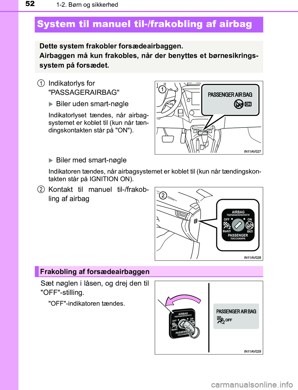 TOYOTA AVENSIS 2017 Brugsanvisning (in Danish) 521-2. Børn og sikkerhed
OM20C66DK
System til manuel til-/frakobling af airbag
Indikatorlys for
"PASSAGERAIRBAG"
Biler uden smart-nøgle
Indikatorlyset tændes, når airbag-
systemet er koblet ti TOYOTA AVENSIS 2017 Brugsanvisning (in Danish) 521-2. Børn og sikkerhed
OM20C66DK
System til manuel til-/frakobling af airbag
Indikatorlys for
"PASSAGERAIRBAG"
Biler uden smart-nøgle
Indikatorlyset tændes, når airbag-
systemet er koblet ti