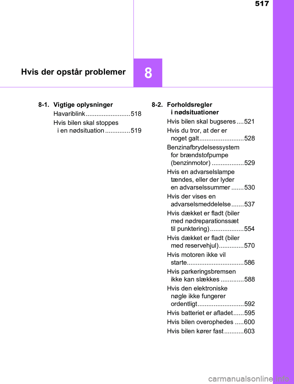 TOYOTA AVENSIS 2017 Brugsanvisning (in Danish) 517
8Hvis der opstår problemer
OM20C66DK8-1. Vigtige oplysninger
Havariblink ......................... 518
Hvis bilen skal stoppes i en nødsituation .............. 519 8-2. Forholdsregler
i nødsit TOYOTA AVENSIS 2017 Brugsanvisning (in Danish) 517
8Hvis der opstår problemer
OM20C66DK8-1. Vigtige oplysninger
Havariblink ......................... 518
Hvis bilen skal stoppes i en nødsituation .............. 519 8-2. Forholdsregler
i nødsit