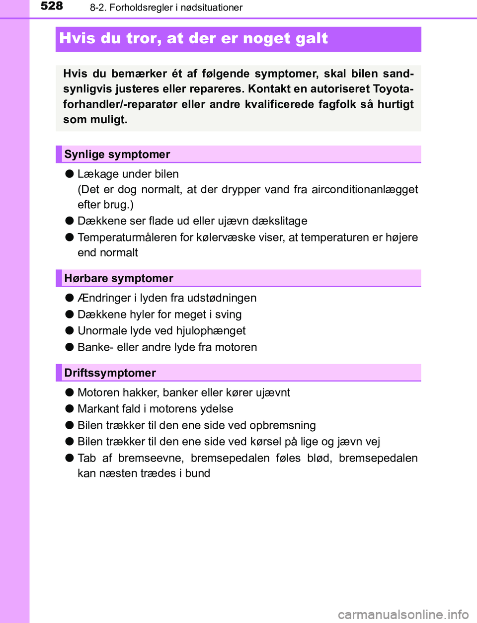 TOYOTA AVENSIS 2017 Brugsanvisning (in Danish) 5288-2. Forholdsregler i nødsituationer
OM20C66DK
Hvis du tror, at der er noget galt
lLækage under bilen
(Det er dog normalt, at der dr ypper vand fra airconditionanlægget
efter brug.)
l Dækkene s TOYOTA AVENSIS 2017 Brugsanvisning (in Danish) 5288-2. Forholdsregler i nødsituationer
OM20C66DK
Hvis du tror, at der er noget galt
lLækage under bilen
(Det er dog normalt, at der dr ypper vand fra airconditionanlægget
efter brug.)
l Dækkene s