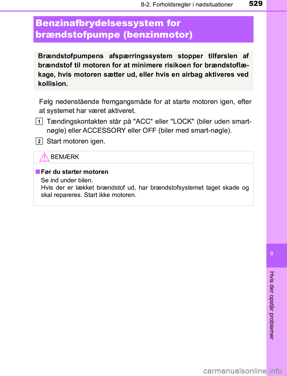 TOYOTA AVENSIS 2017 Brugsanvisning (in Danish) 5298-2. Forholdsregler i nødsituationer
OM20C66DK
8
Hvis der opstår problemer
Benzinafbrydelsessystem for
brændstofpumpe (benzinmotor)
Følg nedenstående fremgangsmåde for at starte motoren igen TOYOTA AVENSIS 2017 Brugsanvisning (in Danish) 5298-2. Forholdsregler i nødsituationer
OM20C66DK
8
Hvis der opstår problemer
Benzinafbrydelsessystem for
brændstofpumpe (benzinmotor)
Følg nedenstående fremgangsmåde for at starte motoren igen