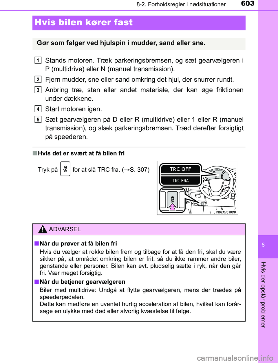 TOYOTA AVENSIS 2017  Brugsanvisning (in Danish) 6038-2. Forholdsregler i nødsituationer
OM20C66DK
8
Hvis der opstår problemer
Hvis bilen kører fast
Stands motoren. Træk parkeringsbremsen, og sæt gearvælgeren i
P (multidrive) eller N (manuel t