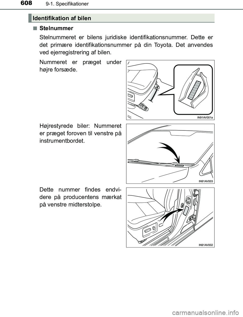 TOYOTA AVENSIS 2017  Brugsanvisning (in Danish) 6089-1. Specifikationer
OM20C66DKn
Stelnummer
Stelnummeret er bilens juridiske identifikationsnummer. Dette er
det primære identifikationsnummer på din Toyota. Det anvendes
ved ejerregistrering af b