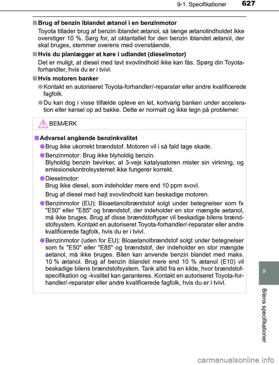 TOYOTA AVENSIS 2017 Brugsanvisning (in Danish) 6279-1. Specifikationer
OM20C66DK
9
Bilens specifikationer
nBrug af benzin iblandet ætanol i en benzinmotor
Toyota tillader brug af benzin iblandet ætanol, så længe ætanolindholdet ikke
overstige TOYOTA AVENSIS 2017 Brugsanvisning (in Danish) 6279-1. Specifikationer
OM20C66DK
9
Bilens specifikationer
nBrug af benzin iblandet ætanol i en benzinmotor
Toyota tillader brug af benzin iblandet ætanol, så længe ætanolindholdet ikke
overstige