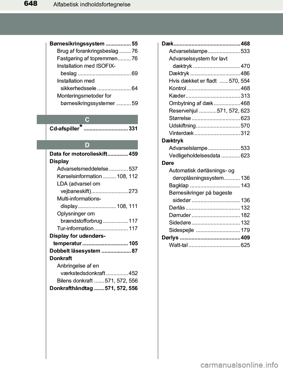 TOYOTA AVENSIS 2017 Brugsanvisning (in Danish) 648Alfabetisk indholdsfortegnelse
OM20C66DK
Børnesikringssystem ................. 55Brug af forankringsbeslag ........ 76
Fastgøring af topremmen......... 76
Installation med ISOFIX-beslag ......... TOYOTA AVENSIS 2017 Brugsanvisning (in Danish) 648Alfabetisk indholdsfortegnelse
OM20C66DK
Børnesikringssystem ................. 55Brug af forankringsbeslag ........ 76
Fastgøring af topremmen......... 76
Installation med ISOFIX-beslag .........