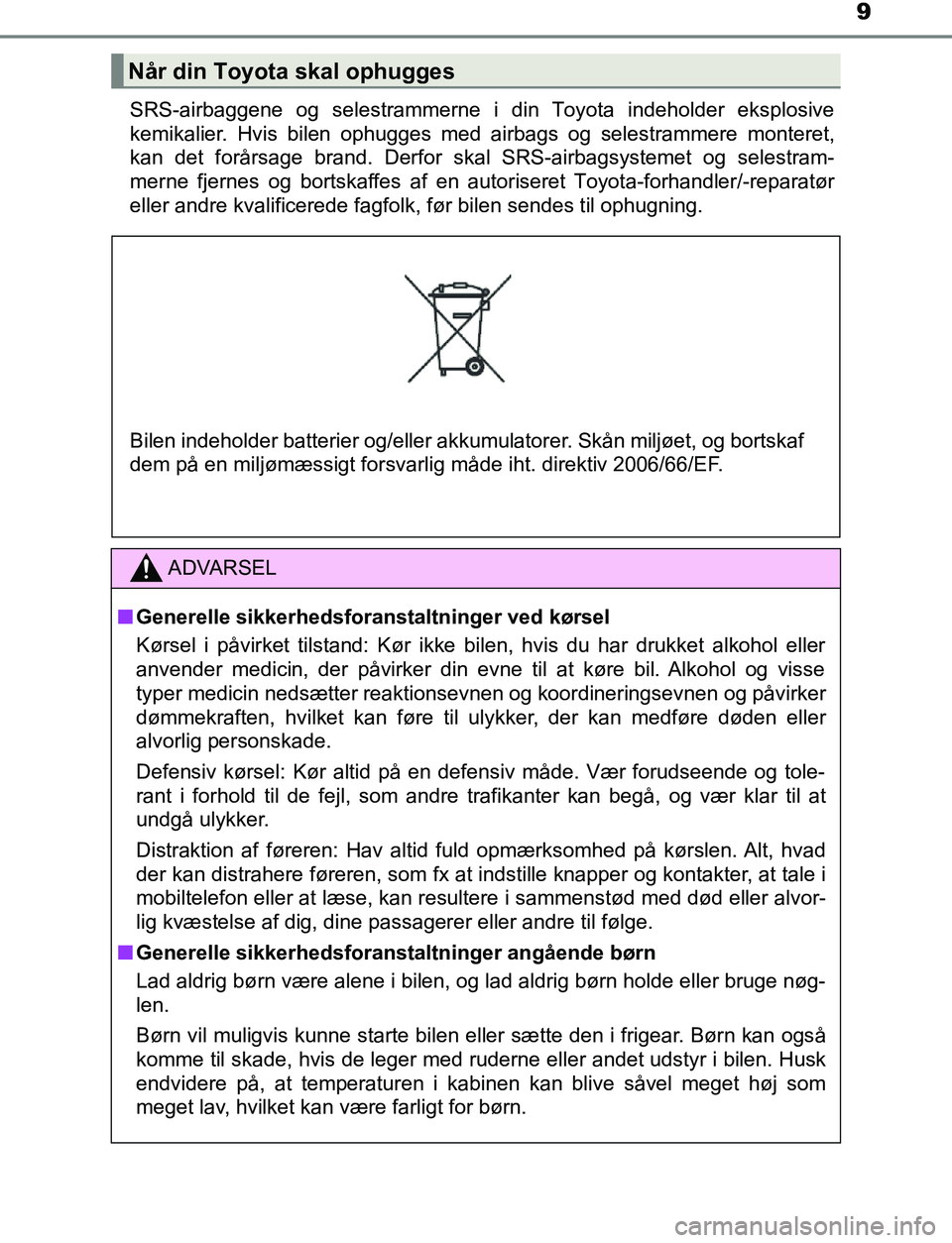 TOYOTA AVENSIS 2017 Brugsanvisning (in Danish) 9
OM20C66DKSRS-airbaggene og selestrammerne i din Toyota indeholder eksplosive
kemikalier. Hvis bilen ophugges med airbags og selestrammere monteret,
kan det forårsage brand. Derfor skal SRS-airbagsy TOYOTA AVENSIS 2017 Brugsanvisning (in Danish) 9
OM20C66DKSRS-airbaggene og selestrammerne i din Toyota indeholder eksplosive
kemikalier. Hvis bilen ophugges med airbags og selestrammere monteret,
kan det forårsage brand. Derfor skal SRS-airbagsy