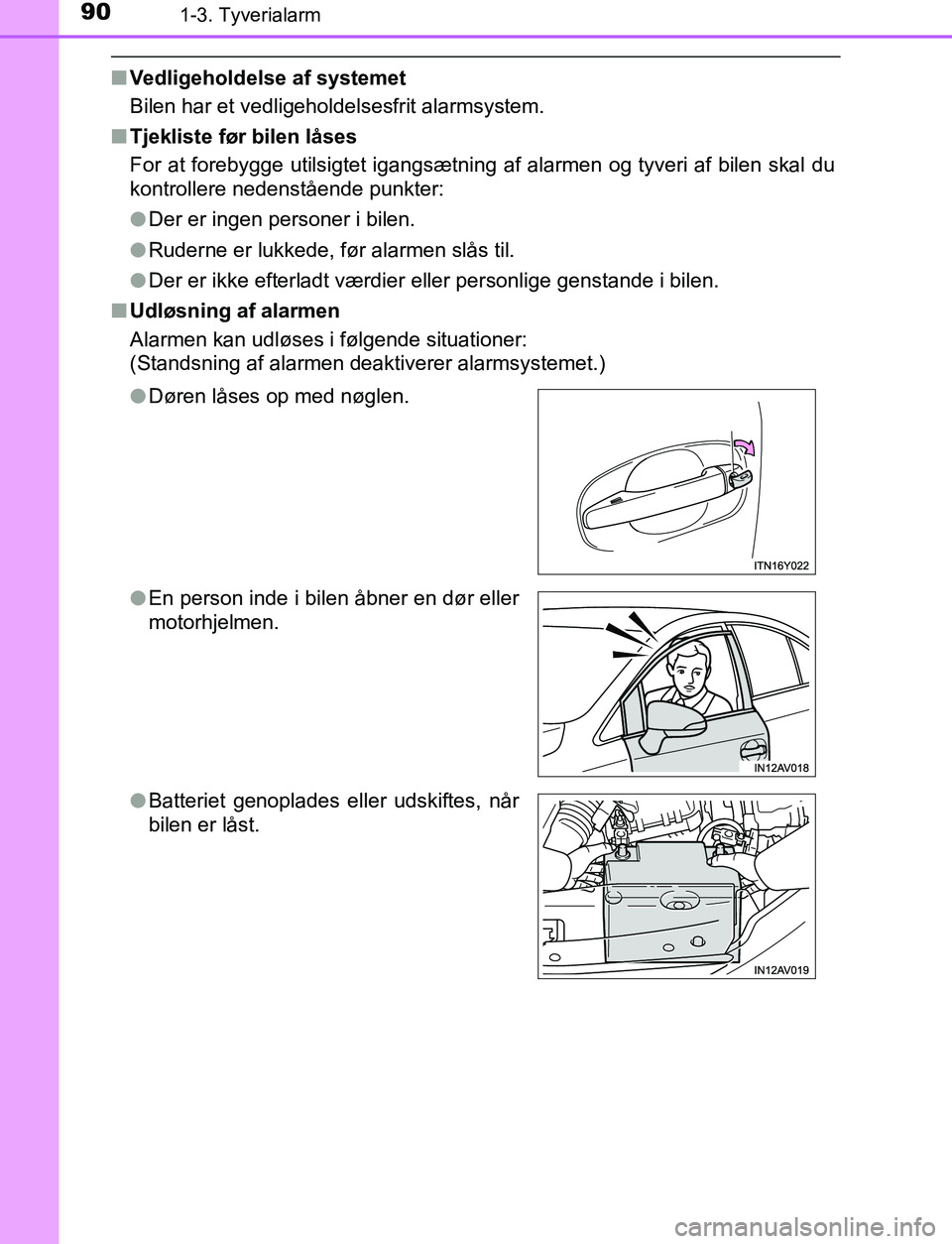 TOYOTA AVENSIS 2017  Brugsanvisning (in Danish) 901-3. Tyverialarm
OM20C66DK
nVedligeholdelse af systemet
Bilen har et vedligeholdelsesfrit alarmsystem.
n Tjekliste før bilen låses
For at forebygge utilsigtet igangsætning af alarmen og tyveri af