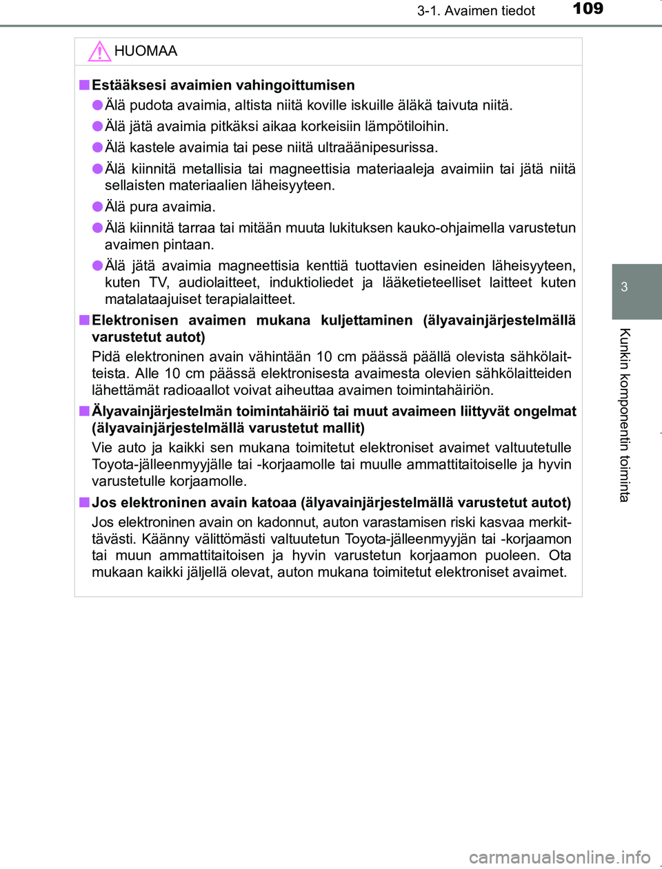 TOYOTA AVENSIS 2017 Omistajan Käsikirja (in Finnish) 1093-1. Avaimen tiedot
3
Kunkin komponentin toiminta
OM20C66FI
HUOMAA
nEstääksesi avaimien vahingoittumisen
l Älä pudota avaimia, altista niitä koville iskuille äläkä taivuta niitä.
l Älä j TOYOTA AVENSIS 2017 Omistajan Käsikirja (in Finnish) 1093-1. Avaimen tiedot
3
Kunkin komponentin toiminta
OM20C66FI
HUOMAA
nEstääksesi avaimien vahingoittumisen
l Älä pudota avaimia, altista niitä koville iskuille äläkä taivuta niitä.
l Älä j