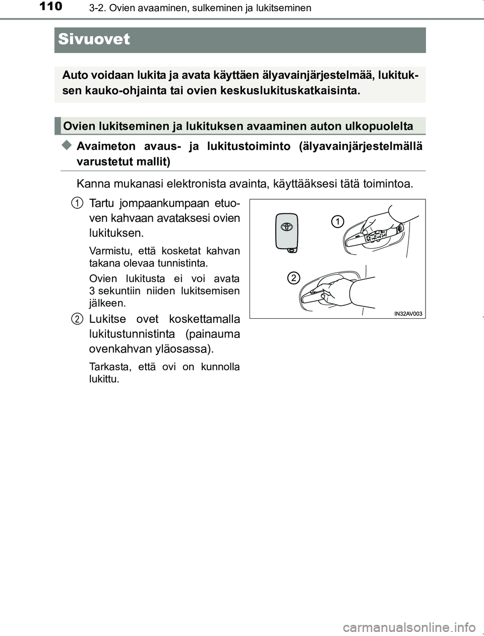 TOYOTA AVENSIS 2017 Omistajan Käsikirja (in Finnish) 1103-2. Ovien avaaminen, sulkeminen ja lukitseminen
OM20C66FI
Sivuovet
uAvaimeton avaus- ja lukitustoiminto (älyavainjärjestelmällä
varustetut mallit)
Kanna mukanasi elektronista avainta, käyttä TOYOTA AVENSIS 2017 Omistajan Käsikirja (in Finnish) 1103-2. Ovien avaaminen, sulkeminen ja lukitseminen
OM20C66FI
Sivuovet
uAvaimeton avaus- ja lukitustoiminto (älyavainjärjestelmällä
varustetut mallit)
Kanna mukanasi elektronista avainta, käyttä