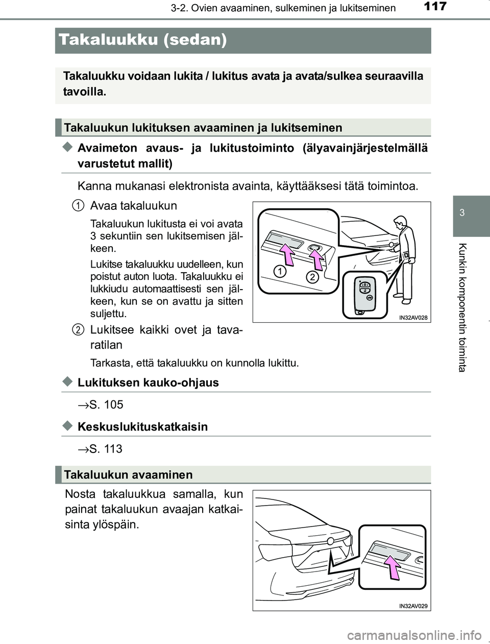 TOYOTA AVENSIS 2017 Omistajan Käsikirja (in Finnish) 117
3
3-2. Ovien avaaminen, sulkeminen ja lukitseminen
Kunkin komponentin toiminta
OM20C66FI
Takaluukku (sedan)
uAvaimeton avaus- ja lukitustoiminto (älyavainjärjestelmällä
varustetut mallit)
Kann TOYOTA AVENSIS 2017 Omistajan Käsikirja (in Finnish) 117
3
3-2. Ovien avaaminen, sulkeminen ja lukitseminen
Kunkin komponentin toiminta
OM20C66FI
Takaluukku (sedan)
uAvaimeton avaus- ja lukitustoiminto (älyavainjärjestelmällä
varustetut mallit)
Kann