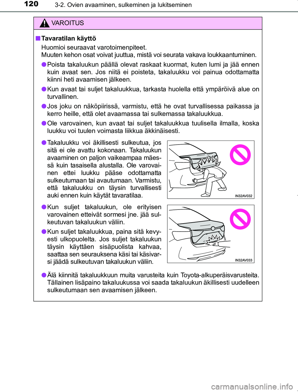 TOYOTA AVENSIS 2017 Omistajan Käsikirja (in Finnish) 1203-2. Ovien avaaminen, sulkeminen ja lukitseminen
OM20C66FI
VAROITUS
nTavaratilan käyttö
Huomioi seuraavat varotoimenpiteet.
Muuten kehon osat voivat juuttua, mistä voi seurata vakava loukkaantum TOYOTA AVENSIS 2017 Omistajan Käsikirja (in Finnish) 1203-2. Ovien avaaminen, sulkeminen ja lukitseminen
OM20C66FI
VAROITUS
nTavaratilan käyttö
Huomioi seuraavat varotoimenpiteet.
Muuten kehon osat voivat juuttua, mistä voi seurata vakava loukkaantum