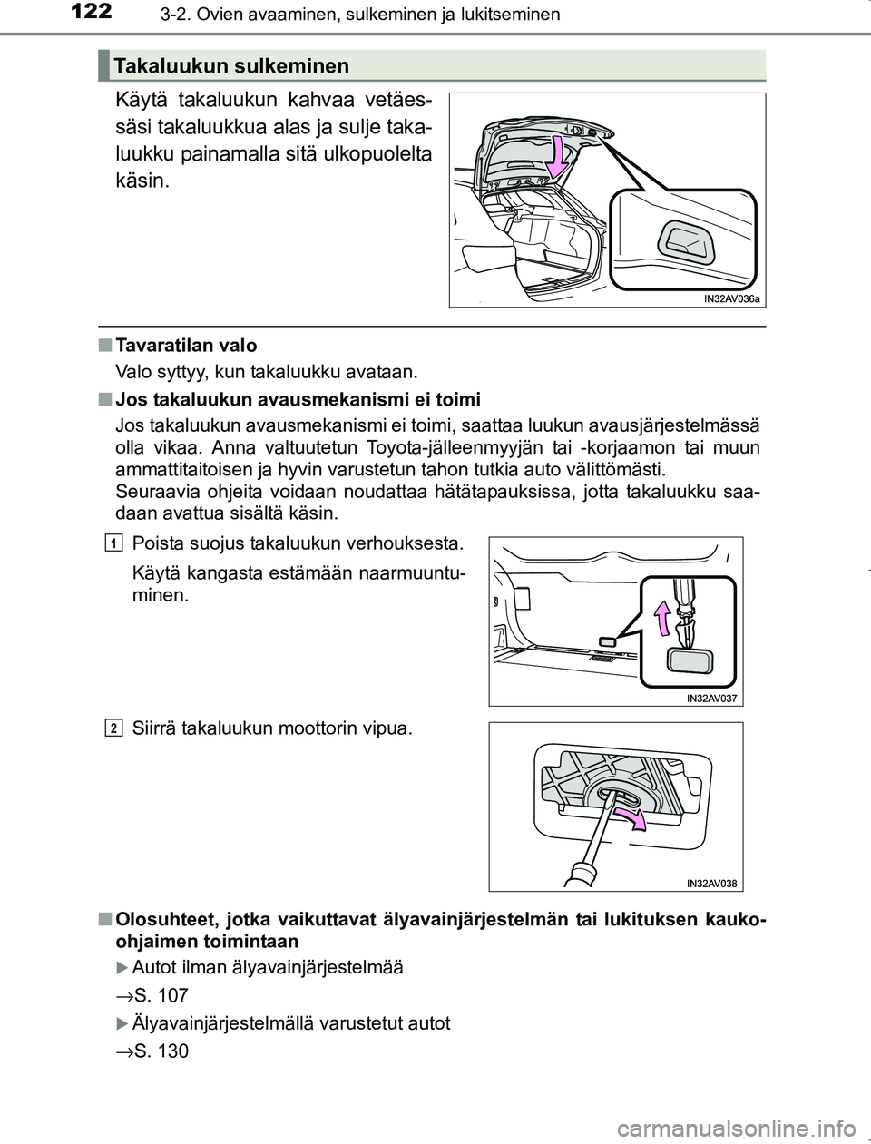 TOYOTA AVENSIS 2017 Omistajan Käsikirja (in Finnish) 1223-2. Ovien avaaminen, sulkeminen ja lukitseminen
OM20C66FI
Käytä takaluukun kahvaa vetäes-
säsi takaluukkua alas ja sulje taka-
luukku painamalla sitä ulkopuolelta
käsin.
nTavaratilan valo
Va TOYOTA AVENSIS 2017 Omistajan Käsikirja (in Finnish) 1223-2. Ovien avaaminen, sulkeminen ja lukitseminen
OM20C66FI
Käytä takaluukun kahvaa vetäes-
säsi takaluukkua alas ja sulje taka-
luukku painamalla sitä ulkopuolelta
käsin.
nTavaratilan valo
Va