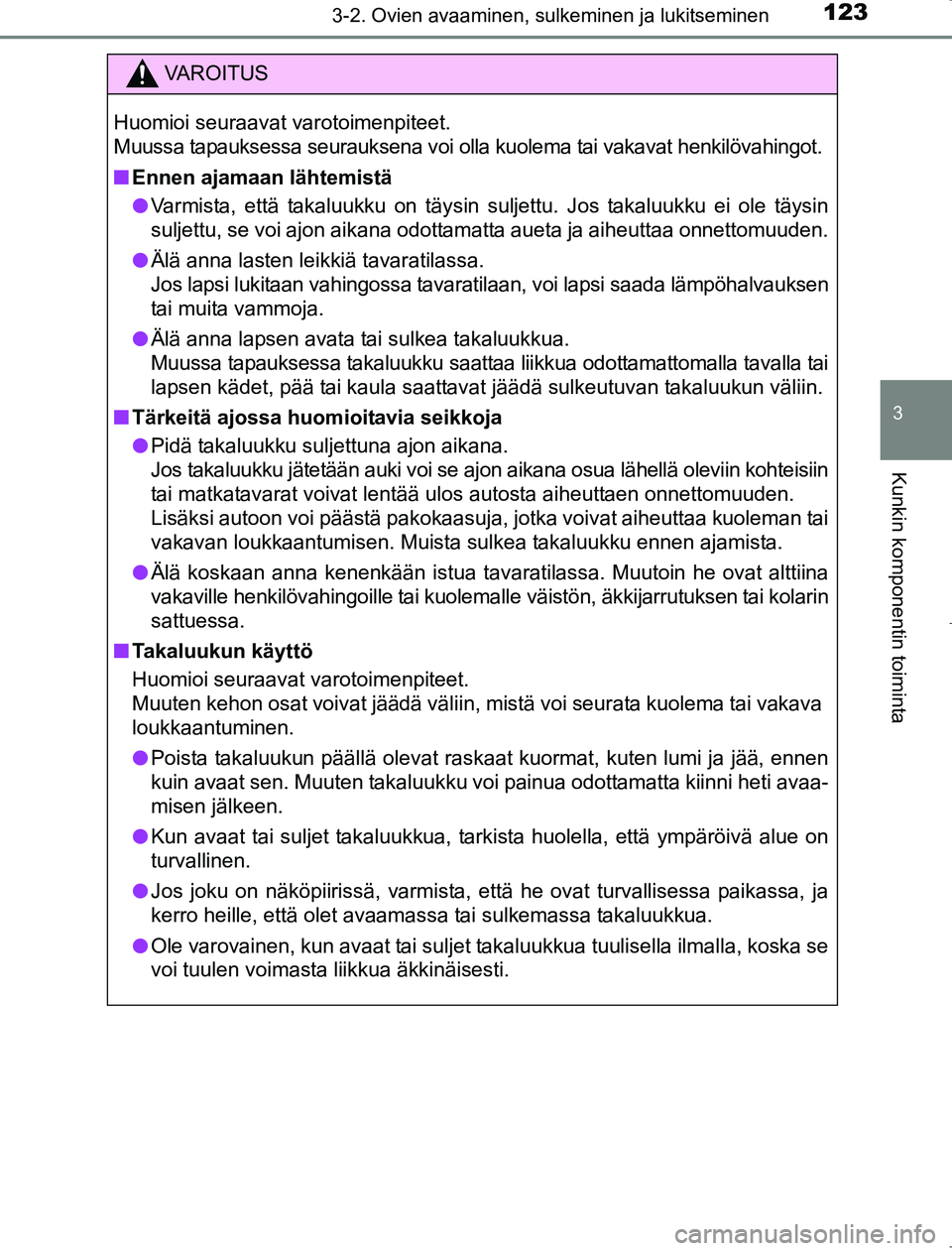 TOYOTA AVENSIS 2017 Omistajan Käsikirja (in Finnish) 1233-2. Ovien avaaminen, sulkeminen ja lukitseminen
3
Kunkin komponentin toiminta
OM20C66FI
VAROITUS
Huomioi seuraavat varotoimenpiteet.
Muussa tapauksessa seurauksena voi olla kuolema tai vakavat hen TOYOTA AVENSIS 2017 Omistajan Käsikirja (in Finnish) 1233-2. Ovien avaaminen, sulkeminen ja lukitseminen
3
Kunkin komponentin toiminta
OM20C66FI
VAROITUS
Huomioi seuraavat varotoimenpiteet.
Muussa tapauksessa seurauksena voi olla kuolema tai vakavat hen