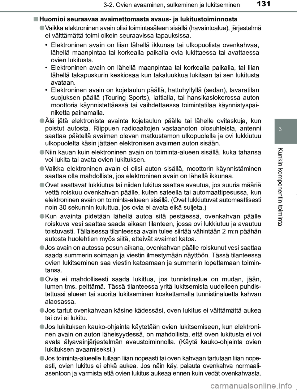TOYOTA AVENSIS 2017 Omistajan Käsikirja (in Finnish) 1313-2. Ovien avaaminen, sulkeminen ja lukitseminen
3
Kunkin komponentin toiminta
OM20C66FIn
Huomioi seuraavaa avaimettomasta avau s- ja lukitustoiminnosta
l Vaikka elektroninen avain olisi toimintas TOYOTA AVENSIS 2017 Omistajan Käsikirja (in Finnish) 1313-2. Ovien avaaminen, sulkeminen ja lukitseminen
3
Kunkin komponentin toiminta
OM20C66FIn
Huomioi seuraavaa avaimettomasta avau s- ja lukitustoiminnosta
l Vaikka elektroninen avain olisi toimintas
