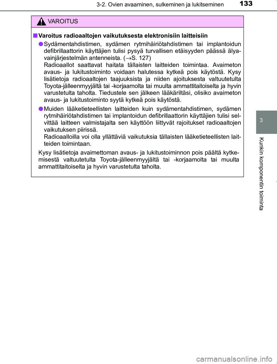 TOYOTA AVENSIS 2017 Omistajan Käsikirja (in Finnish) 1333-2. Ovien avaaminen, sulkeminen ja lukitseminen
3
Kunkin komponentin toiminta
OM20C66FI
VAROITUS
nVaroitus radioaaltojen vaikutuksesta elektronisiin laitteisiin
l Sydämentahdistimen, sydämen ryt TOYOTA AVENSIS 2017 Omistajan Käsikirja (in Finnish) 1333-2. Ovien avaaminen, sulkeminen ja lukitseminen
3
Kunkin komponentin toiminta
OM20C66FI
VAROITUS
nVaroitus radioaaltojen vaikutuksesta elektronisiin laitteisiin
l Sydämentahdistimen, sydämen ryt