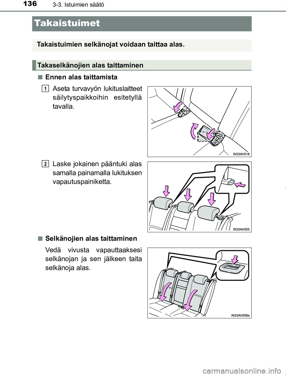 TOYOTA AVENSIS 2017 Omistajan Käsikirja (in Finnish) 1363-3. Istuimien säätö
OM20C66FI
Takaistuimet
nEnnen alas taittamistaAseta turvavyön lukituslaitteet
säilytyspaikkoihin esitetyllä
tavalla.
Laske jokainen pääntuki alas
samalla painamalla luk TOYOTA AVENSIS 2017 Omistajan Käsikirja (in Finnish) 1363-3. Istuimien säätö
OM20C66FI
Takaistuimet
nEnnen alas taittamistaAseta turvavyön lukituslaitteet
säilytyspaikkoihin esitetyllä
tavalla.
Laske jokainen pääntuki alas
samalla painamalla luk
