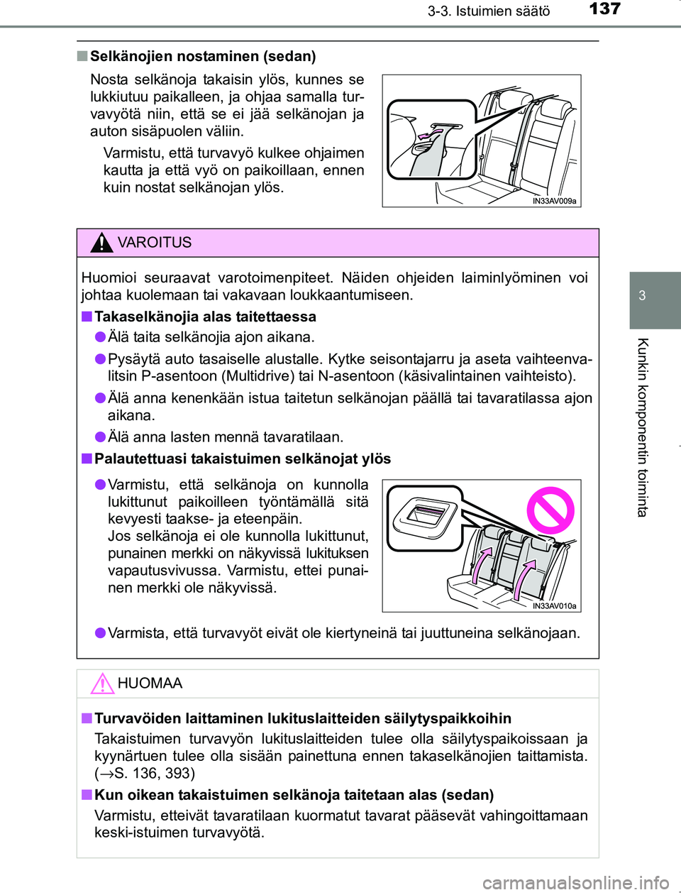 TOYOTA AVENSIS 2017 Omistajan Käsikirja (in Finnish) 1373-3. Istuimien säätö
3
Kunkin komponentin toiminta
OM20C66FI
nSelkänojien nostaminen (sedan)
Nosta selkänoja takaisin ylös, kunnes se
lukkiutuu paikalleen, ja ohjaa samalla tur-
vavyötä nii TOYOTA AVENSIS 2017 Omistajan Käsikirja (in Finnish) 1373-3. Istuimien säätö
3
Kunkin komponentin toiminta
OM20C66FI
nSelkänojien nostaminen (sedan)
Nosta selkänoja takaisin ylös, kunnes se
lukkiutuu paikalleen, ja ohjaa samalla tur-
vavyötä nii