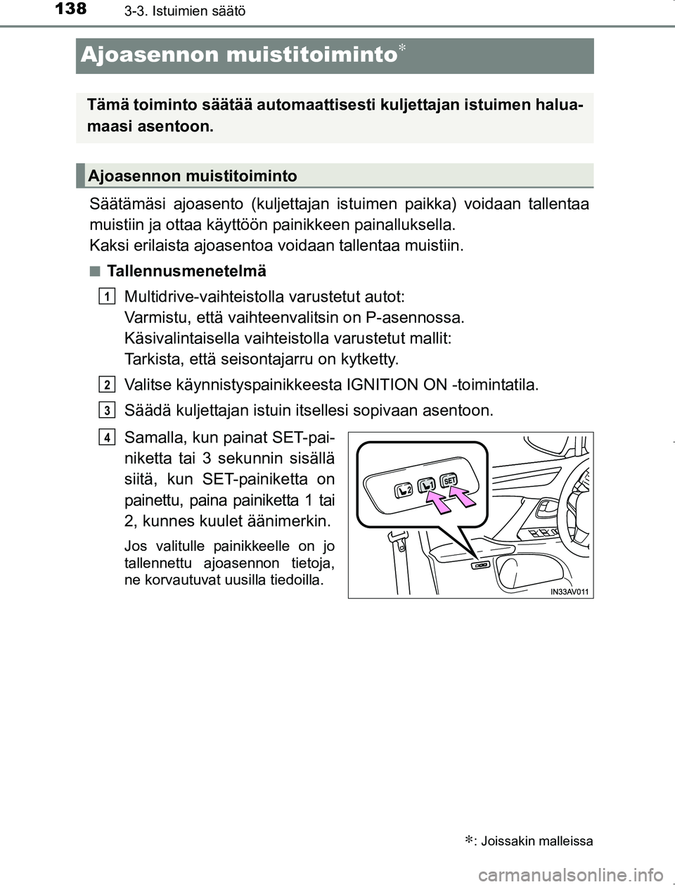 TOYOTA AVENSIS 2017 Omistajan Käsikirja (in Finnish) 1383-3. Istuimien säätö
OM20C66FI
Ajoasennon muistitoiminto∗
Säätämäsi ajoasento (kuljettajan istuimen paikka) voidaan tallentaa
muistiin ja ottaa käyttöön painikkeen painalluksella.
Kaks TOYOTA AVENSIS 2017 Omistajan Käsikirja (in Finnish) 1383-3. Istuimien säätö
OM20C66FI
Ajoasennon muistitoiminto∗
Säätämäsi ajoasento (kuljettajan istuimen paikka) voidaan tallentaa
muistiin ja ottaa käyttöön painikkeen painalluksella.
Kaks