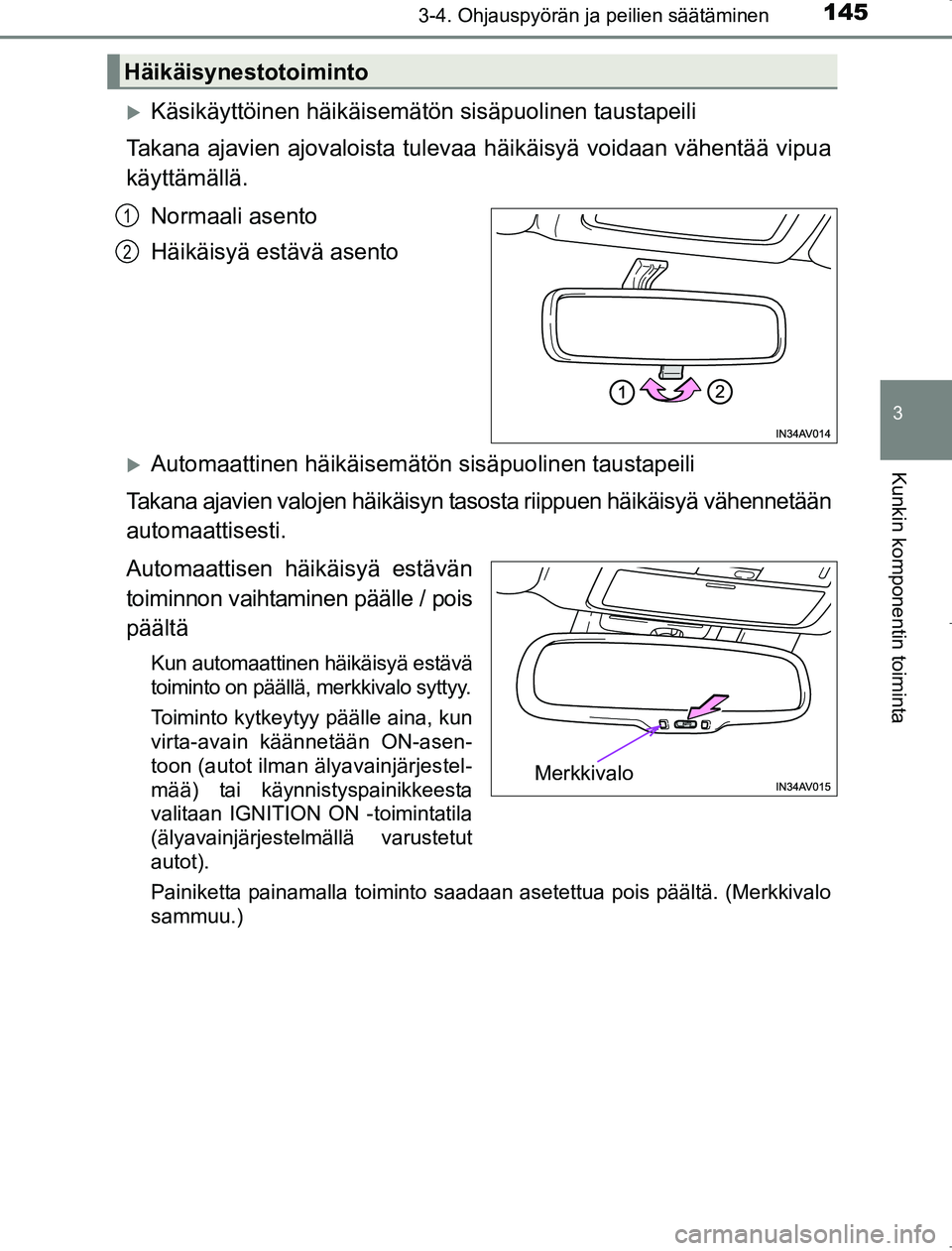 TOYOTA AVENSIS 2017  Omistajan Käsikirja (in Finnish) 1453-4. Ohjauspyörän ja peilien säätäminen
3
Kunkin komponentin toiminta
OM20C66FI
Käsikäyttöinen häikäisemätön sisäpuolinen taustapeili
Takana ajavien ajovaloista tulevaa  häikäisy
