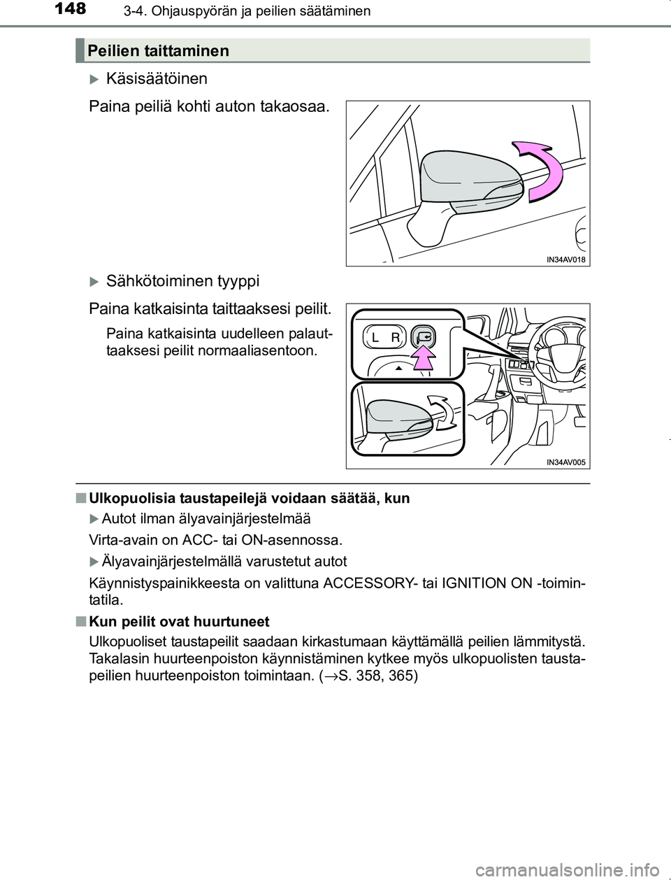 TOYOTA AVENSIS 2017  Omistajan Käsikirja (in Finnish) 1483-4. Ohjauspyörän ja peilien säätäminen
OM20C66FI
Käsisäätöinen
Paina peiliä kohti auton takaosaa.
Sähkötoiminen tyyppi
Paina katkaisinta taittaaksesi peilit.
Paina katkaisinta uu