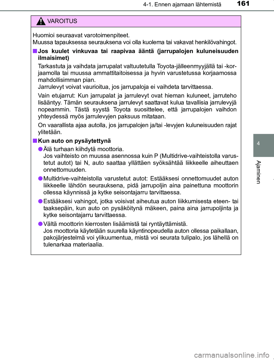 TOYOTA AVENSIS 2017 Omistajan Käsikirja (in Finnish) 1614-1. Ennen ajamaan lähtemistä
4
Ajaminen
OM20C66FI
VAROITUS
Huomioi seuraavat varotoimenpiteet.
Muussa tapauksessa seurauksena voi olla kuolema tai vakavat henkilövahingot.
nJos kuulet vinkuvaa TOYOTA AVENSIS 2017 Omistajan Käsikirja (in Finnish) 1614-1. Ennen ajamaan lähtemistä
4
Ajaminen
OM20C66FI
VAROITUS
Huomioi seuraavat varotoimenpiteet.
Muussa tapauksessa seurauksena voi olla kuolema tai vakavat henkilövahingot.
nJos kuulet vinkuvaa