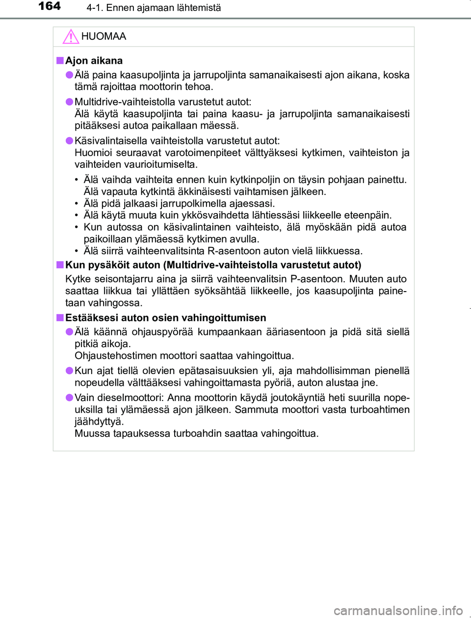 TOYOTA AVENSIS 2017 Omistajan Käsikirja (in Finnish) 1644-1. Ennen ajamaan lähtemistä
OM20C66FI
HUOMAA
nAjon aikana
l Älä paina kaasupoljinta ja jarrupoljinta samanaikaisesti ajon aikana, koska
tämä rajoittaa moottorin tehoa.
l Multidrive-vaihteis TOYOTA AVENSIS 2017 Omistajan Käsikirja (in Finnish) 1644-1. Ennen ajamaan lähtemistä
OM20C66FI
HUOMAA
nAjon aikana
l Älä paina kaasupoljinta ja jarrupoljinta samanaikaisesti ajon aikana, koska
tämä rajoittaa moottorin tehoa.
l Multidrive-vaihteis