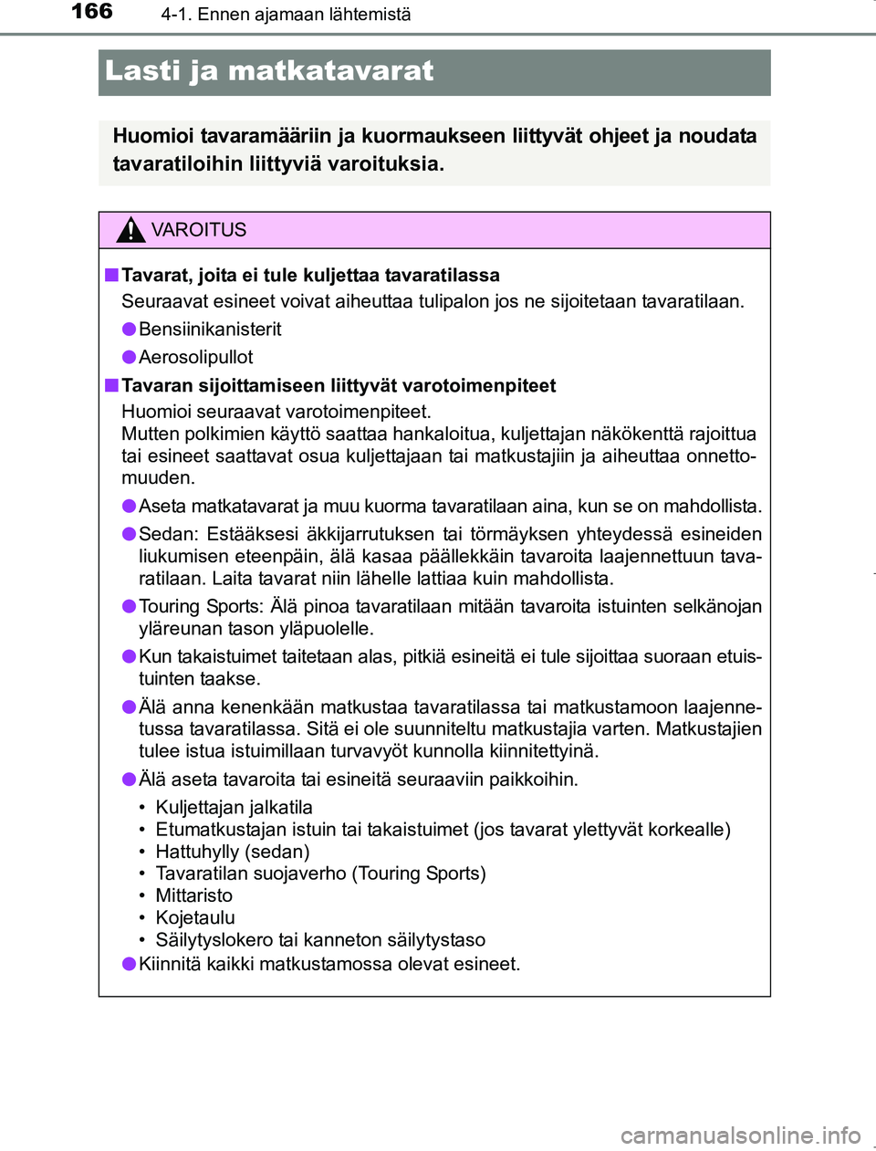 TOYOTA AVENSIS 2017 Omistajan Käsikirja (in Finnish) 1664-1. Ennen ajamaan lähtemistä
OM20C66FI
Lasti ja matkatavarat
Huomioi tavaramääriin ja kuormaukseen liittyvät ohjeet ja noudata
tavaratiloihin liittyviä varoituksia.
VAROITUS
n Tavarat, joita TOYOTA AVENSIS 2017 Omistajan Käsikirja (in Finnish) 1664-1. Ennen ajamaan lähtemistä
OM20C66FI
Lasti ja matkatavarat
Huomioi tavaramääriin ja kuormaukseen liittyvät ohjeet ja noudata
tavaratiloihin liittyviä varoituksia.
VAROITUS
n Tavarat, joita