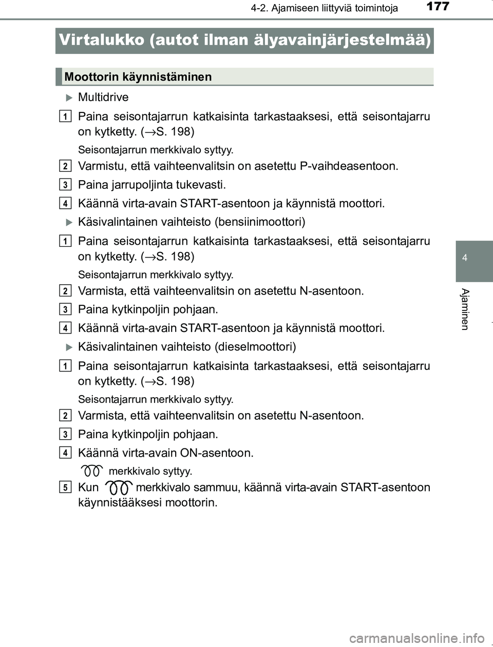TOYOTA AVENSIS 2017 Omistajan Käsikirja (in Finnish) 177
4
4-2. Ajamiseen liittyviä toimintoja
Ajaminen
OM20C66FI
Vir talukko (autot ilman älyavainjärjestelmää)
Multidrive
Paina seisontajarrun katkaisinta tarkastaaksesi, että seisontajarru
on k TOYOTA AVENSIS 2017 Omistajan Käsikirja (in Finnish) 177
4
4-2. Ajamiseen liittyviä toimintoja
Ajaminen
OM20C66FI
Vir talukko (autot ilman älyavainjärjestelmää)
Multidrive
Paina seisontajarrun katkaisinta tarkastaaksesi, että seisontajarru
on k