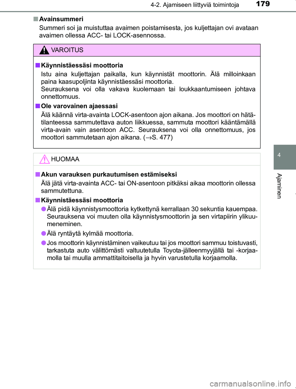 TOYOTA AVENSIS 2017 Omistajan Käsikirja (in Finnish) 1794-2. Ajamiseen liittyviä toimintoja
4
Ajaminen
OM20C66FIn
Avainsummeri
Summeri soi ja muistuttaa avaimen poistamisesta, jos kuljettajan ovi avataan
avaimen ollessa ACC- tai LOCK-asennossa.
VAROITU TOYOTA AVENSIS 2017 Omistajan Käsikirja (in Finnish) 1794-2. Ajamiseen liittyviä toimintoja
4
Ajaminen
OM20C66FIn
Avainsummeri
Summeri soi ja muistuttaa avaimen poistamisesta, jos kuljettajan ovi avataan
avaimen ollessa ACC- tai LOCK-asennossa.
VAROITU