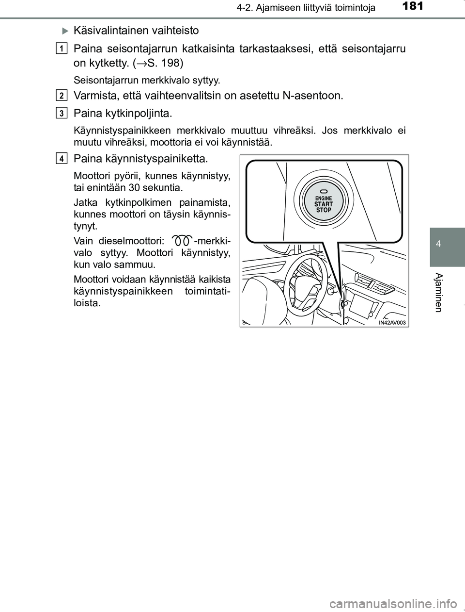 TOYOTA AVENSIS 2017 Omistajan Käsikirja (in Finnish) 1814-2. Ajamiseen liittyviä toimintoja
4
Ajaminen
OM20C66FI
Käsivalintainen vaihteisto
Paina seisontajarrun katkaisinta tarkastaaksesi, että seisontajarru
on kytketty. (→S. 198)
Seisontajarrun TOYOTA AVENSIS 2017 Omistajan Käsikirja (in Finnish) 1814-2. Ajamiseen liittyviä toimintoja
4
Ajaminen
OM20C66FI
Käsivalintainen vaihteisto
Paina seisontajarrun katkaisinta tarkastaaksesi, että seisontajarru
on kytketty. (→S. 198)
Seisontajarrun