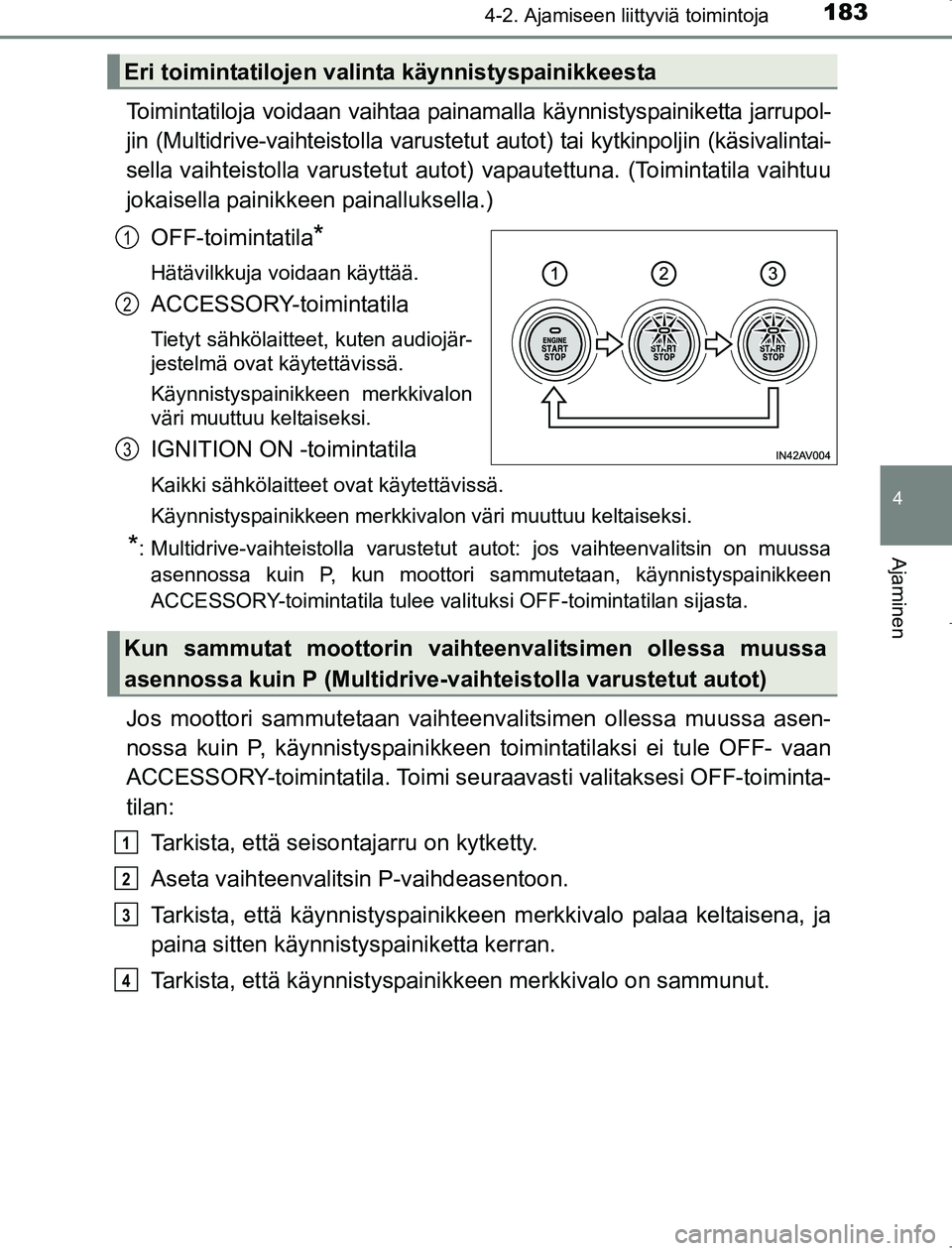 TOYOTA AVENSIS 2017 Omistajan Käsikirja (in Finnish) 1834-2. Ajamiseen liittyviä toimintoja
4
Ajaminen
OM20C66FI
Toimintatiloja voidaan vaihtaa painamalla käynnistyspainiketta jarrupol-
jin (Multidrive-vaihteistolla varustetut autot) tai kytkinpoljin TOYOTA AVENSIS 2017 Omistajan Käsikirja (in Finnish) 1834-2. Ajamiseen liittyviä toimintoja
4
Ajaminen
OM20C66FI
Toimintatiloja voidaan vaihtaa painamalla käynnistyspainiketta jarrupol-
jin (Multidrive-vaihteistolla varustetut autot) tai kytkinpoljin