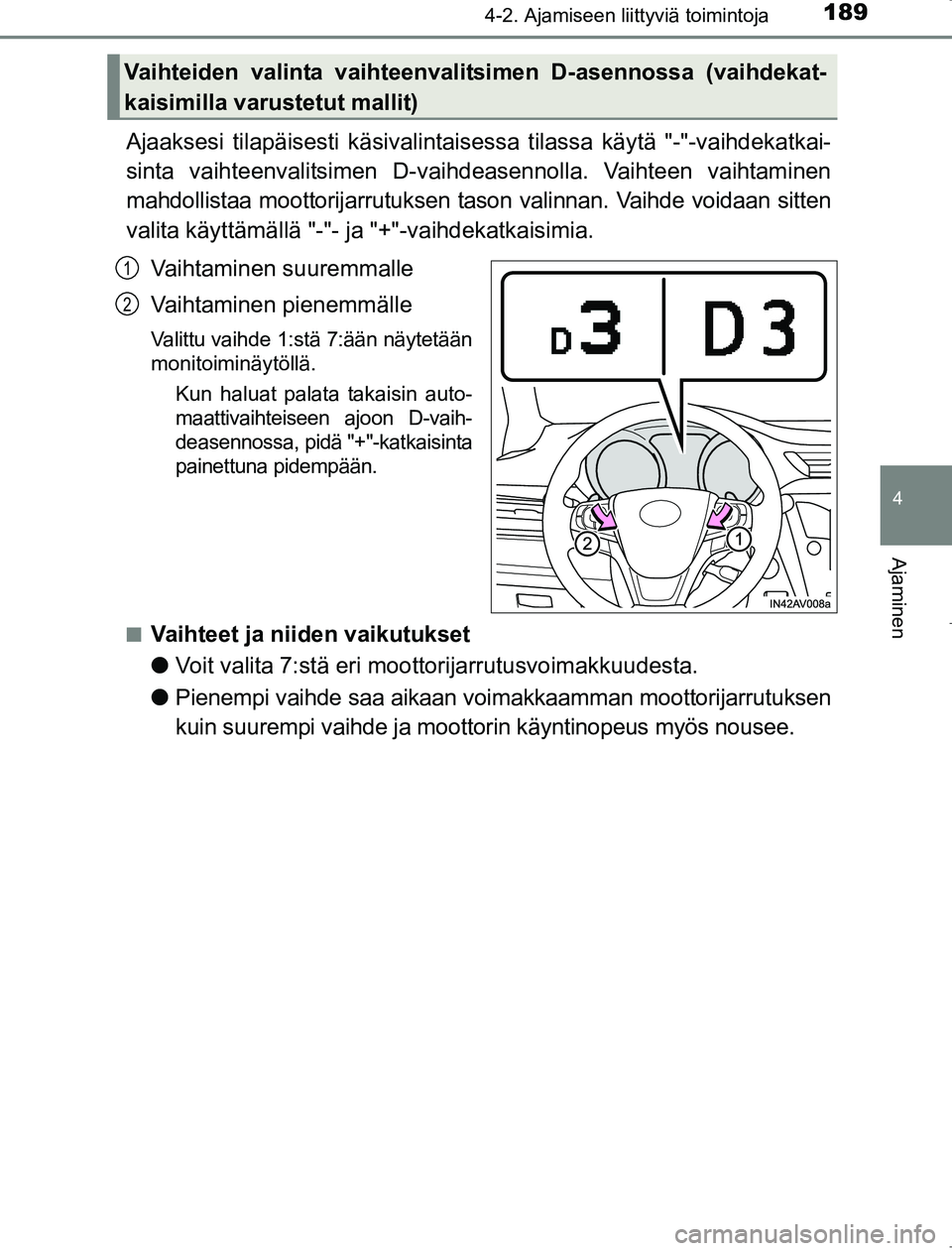 TOYOTA AVENSIS 2017 Omistajan Käsikirja (in Finnish) 1894-2. Ajamiseen liittyviä toimintoja
4
Ajaminen
OM20C66FI
Ajaaksesi tilapäisesti käsivalintaisessa tilassa käytä "-"-vaihdekatkai-
sinta vaihteenvalitsimen D-vaihdeasennolla. Vaihteen vaihtamin TOYOTA AVENSIS 2017 Omistajan Käsikirja (in Finnish) 1894-2. Ajamiseen liittyviä toimintoja
4
Ajaminen
OM20C66FI
Ajaaksesi tilapäisesti käsivalintaisessa tilassa käytä "-"-vaihdekatkai-
sinta vaihteenvalitsimen D-vaihdeasennolla. Vaihteen vaihtamin