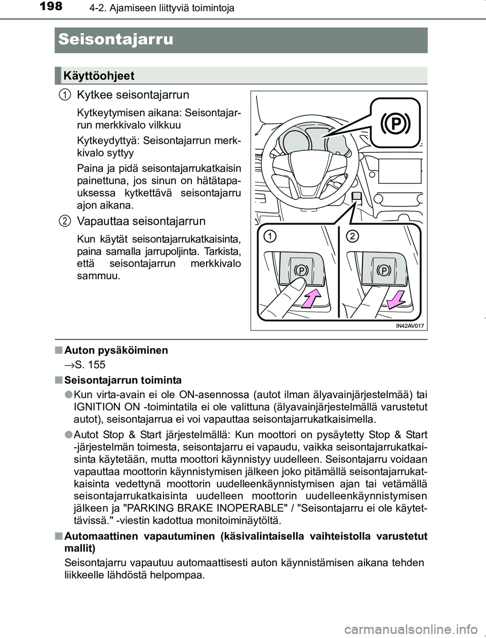 TOYOTA AVENSIS 2017 Omistajan Käsikirja (in Finnish) 1984-2. Ajamiseen liittyviä toimintoja
OM20C66FI
Seisontajarru
Kytkee seisontajarrun
Kytkeytymisen aikana: Seisontajar-
run merkkivalo vilkkuu
Kytkeydyttyä: Seisontajarrun merk-
kivalo syttyy
Paina TOYOTA AVENSIS 2017 Omistajan Käsikirja (in Finnish) 1984-2. Ajamiseen liittyviä toimintoja
OM20C66FI
Seisontajarru
Kytkee seisontajarrun
Kytkeytymisen aikana: Seisontajar-
run merkkivalo vilkkuu
Kytkeydyttyä: Seisontajarrun merk-
kivalo syttyy
Paina