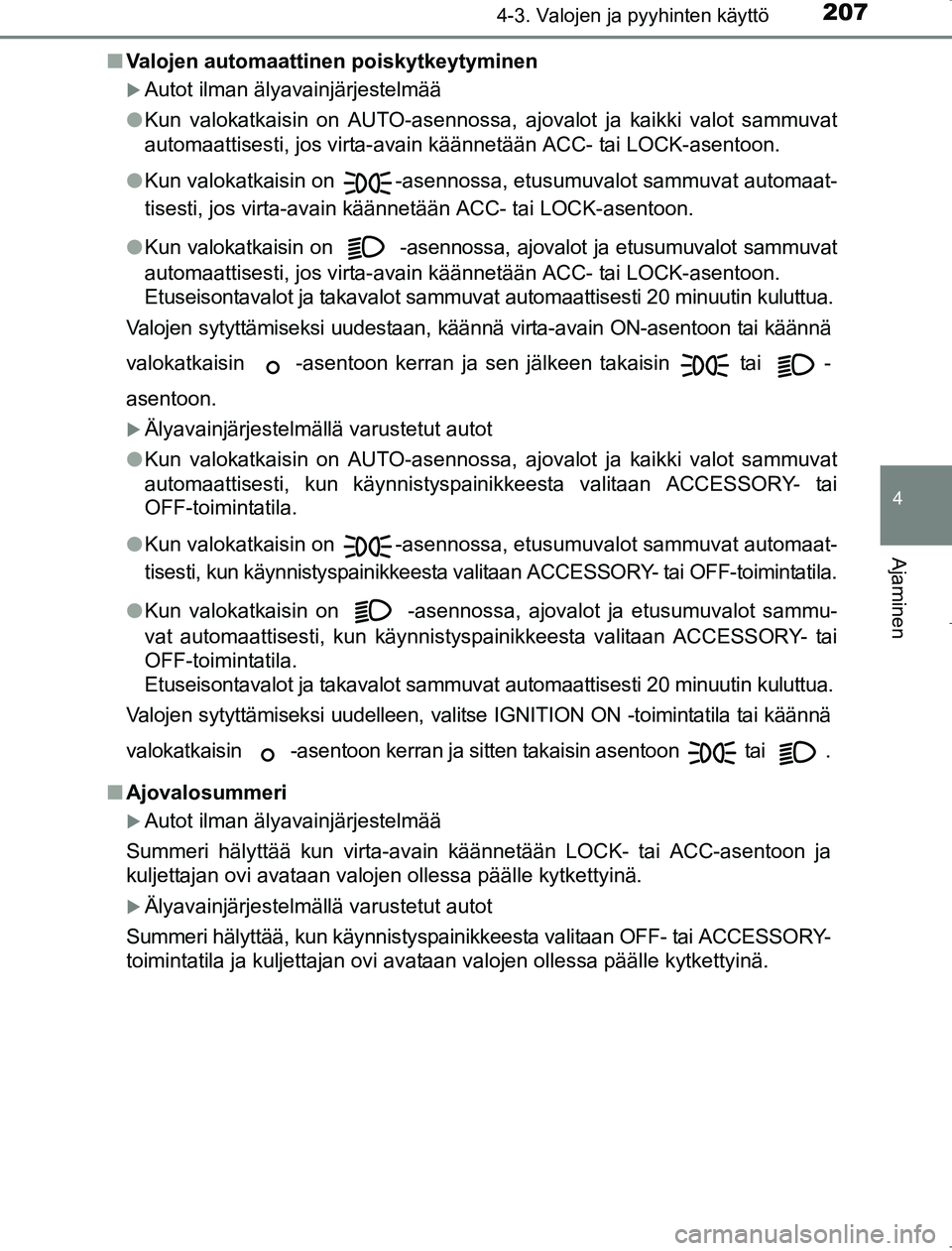 TOYOTA AVENSIS 2017 Omistajan Käsikirja (in Finnish) 2074-3. Valojen ja pyyhinten käyttö
4
Ajaminen
OM20C66FIn
Valojen automaattinen poiskytkeytyminen
Autot ilman älyavainjärjestelmää
l Kun valokatkaisin on AUTO-asennossa, ajovalot ja kaikki va TOYOTA AVENSIS 2017 Omistajan Käsikirja (in Finnish) 2074-3. Valojen ja pyyhinten käyttö
4
Ajaminen
OM20C66FIn
Valojen automaattinen poiskytkeytyminen
Autot ilman älyavainjärjestelmää
l Kun valokatkaisin on AUTO-asennossa, ajovalot ja kaikki va