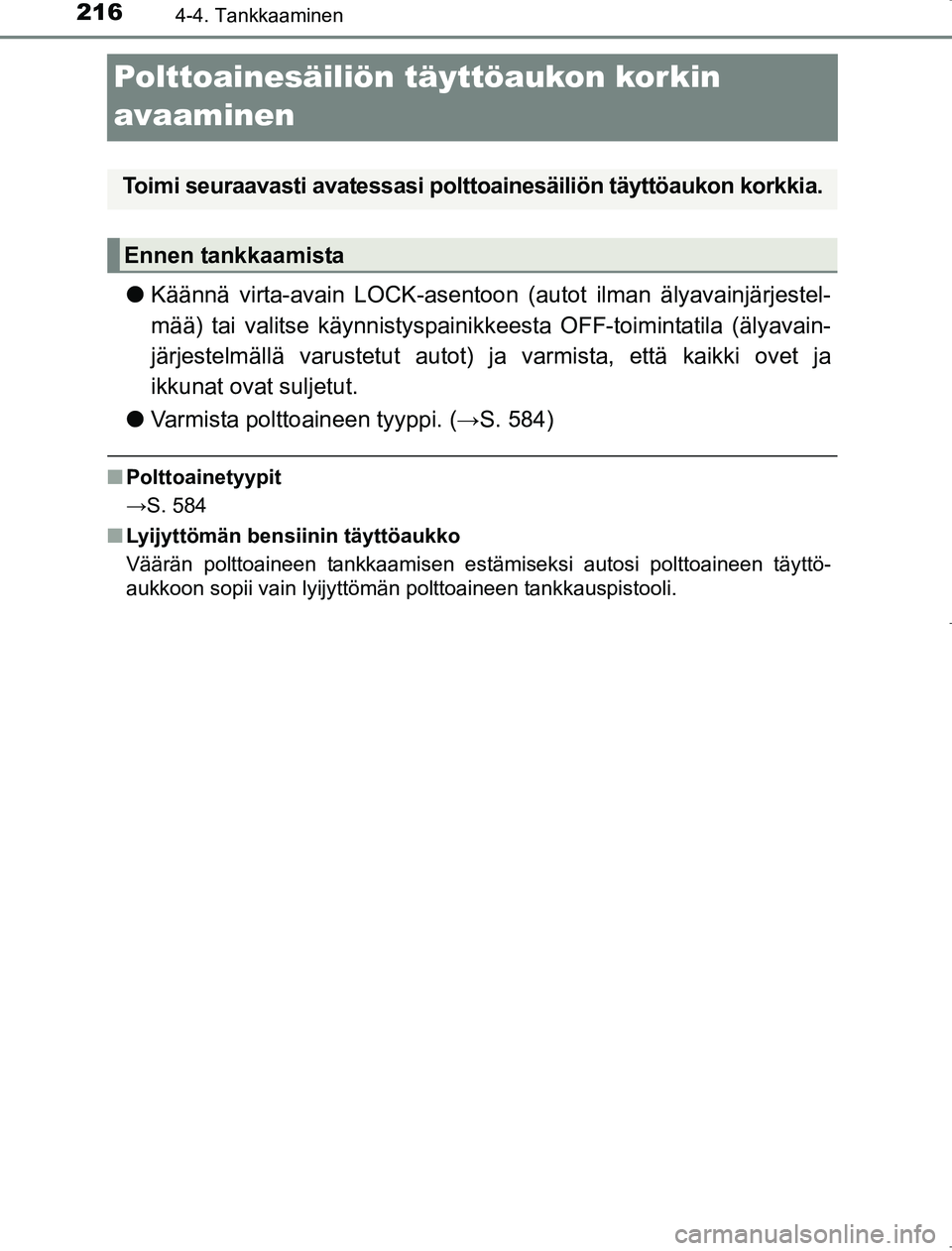 TOYOTA AVENSIS 2017 Omistajan Käsikirja (in Finnish) 2164-4. Tankkaaminen
OM20C66FI
Polttoainesäiliön täyttöaukon korkin
avaaminen
lKäännä virta-avain LOCK-asentoon (autot ilman älyavainjärjestel-
mää) tai valitse käynnistyspainikke esta OF TOYOTA AVENSIS 2017 Omistajan Käsikirja (in Finnish) 2164-4. Tankkaaminen
OM20C66FI
Polttoainesäiliön täyttöaukon korkin
avaaminen
lKäännä virta-avain LOCK-asentoon (autot ilman älyavainjärjestel-
mää) tai valitse käynnistyspainikke esta OF