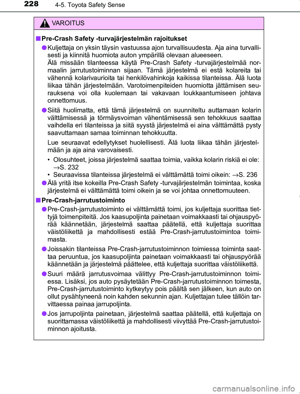 TOYOTA AVENSIS 2017 Omistajan Käsikirja (in Finnish) 2284-5. Toyota Safety Sense
OM20C66FI
VAROITUS
nPre-Crash Safety -turvajärjestelmän rajoitukset
l Kuljettaja on yksin täysin vastuussa ajon turvallisuudesta. Aja aina turvalli-
sesti ja kiinnitä h TOYOTA AVENSIS 2017 Omistajan Käsikirja (in Finnish) 2284-5. Toyota Safety Sense
OM20C66FI
VAROITUS
nPre-Crash Safety -turvajärjestelmän rajoitukset
l Kuljettaja on yksin täysin vastuussa ajon turvallisuudesta. Aja aina turvalli-
sesti ja kiinnitä h