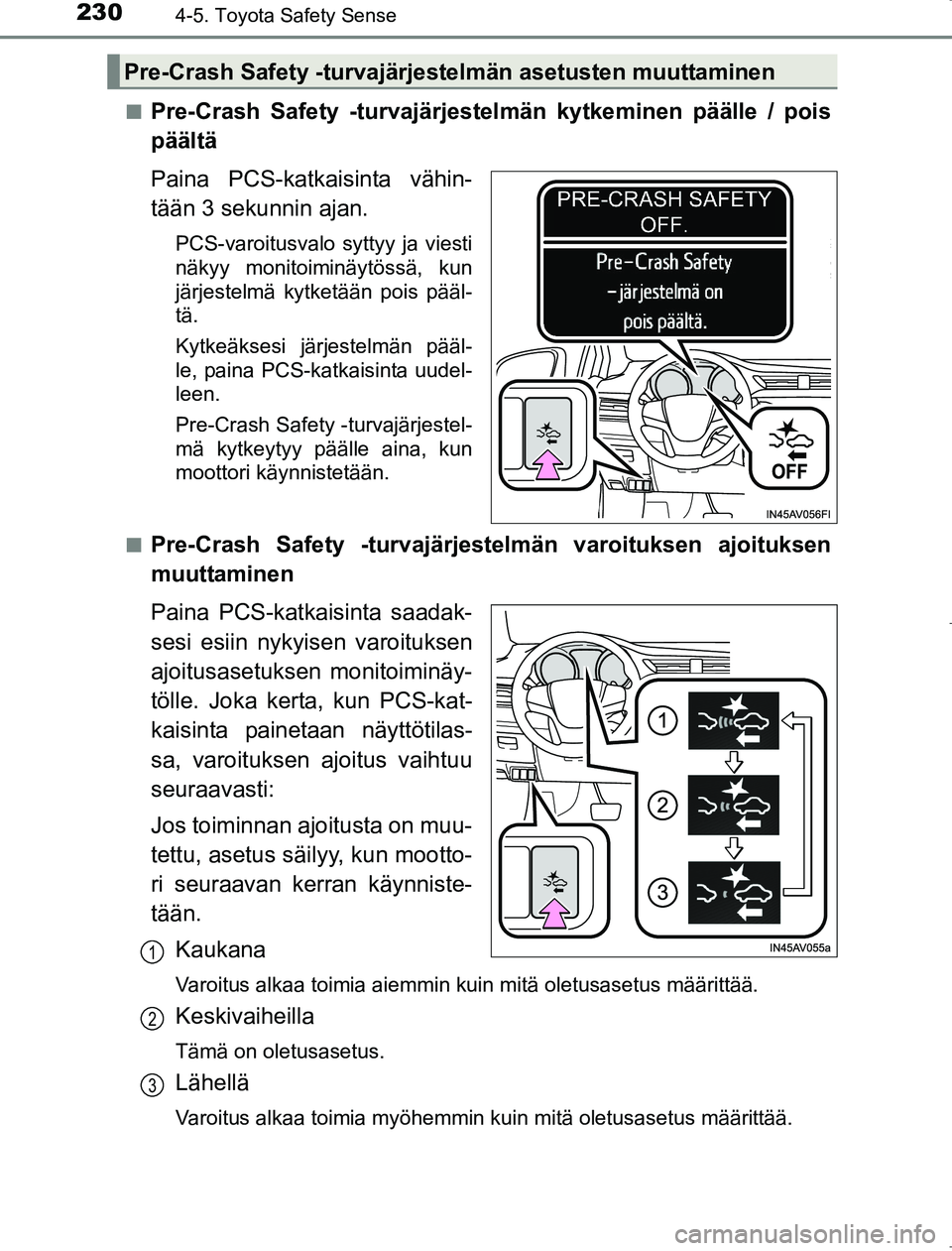 TOYOTA AVENSIS 2017 Omistajan Käsikirja (in Finnish) 2304-5. Toyota Safety Sense
OM20C66FIn
Pre-Crash Safety -turvajärjestelmän kytkeminen päälle / pois
päältä
Paina PCS-katkaisinta vähin-
tään 3 sekunnin ajan.
PCS-varoitusvalo syttyy ja viest TOYOTA AVENSIS 2017 Omistajan Käsikirja (in Finnish) 2304-5. Toyota Safety Sense
OM20C66FIn
Pre-Crash Safety -turvajärjestelmän kytkeminen päälle / pois
päältä
Paina PCS-katkaisinta vähin-
tään 3 sekunnin ajan.
PCS-varoitusvalo syttyy ja viest