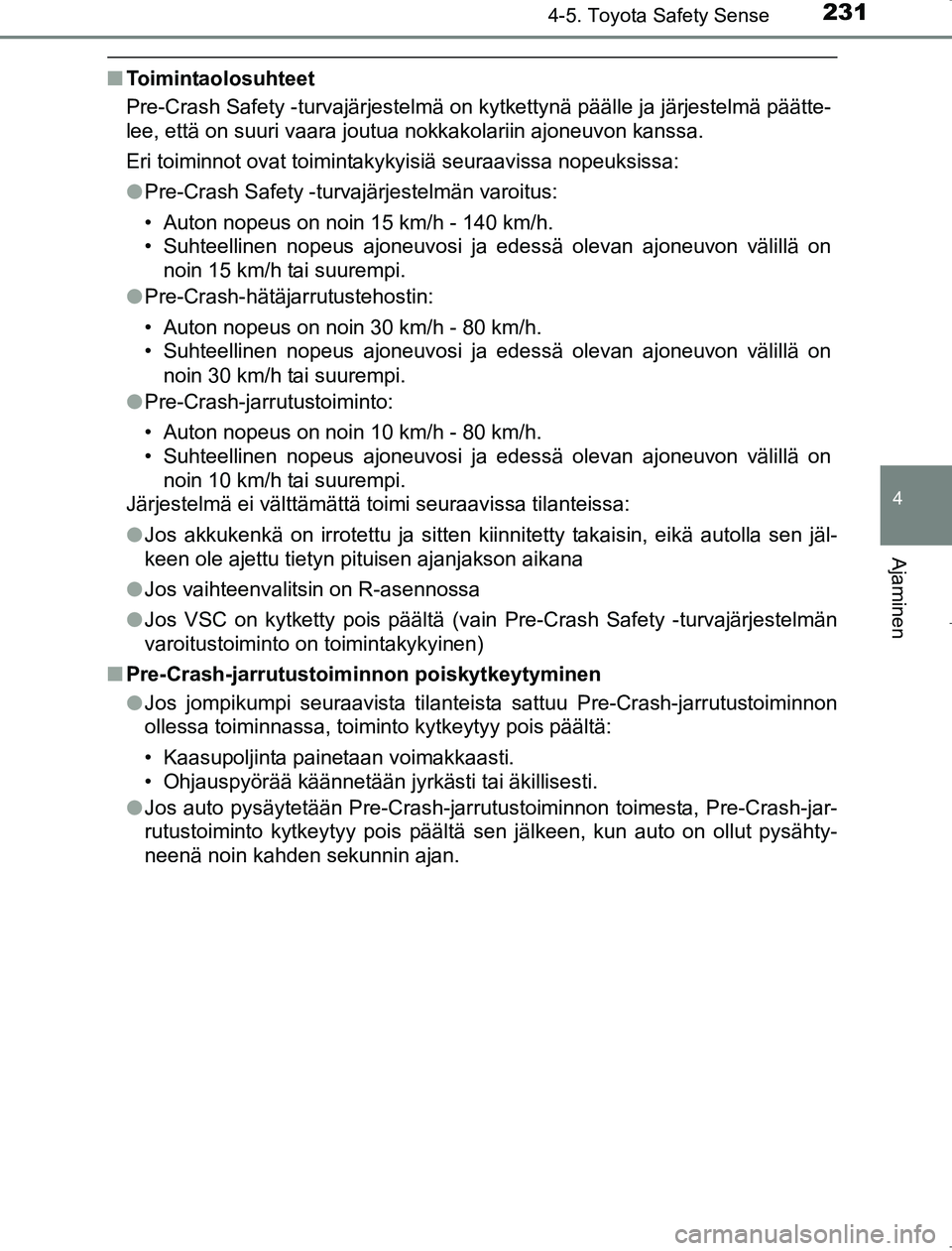 TOYOTA AVENSIS 2017 Omistajan Käsikirja (in Finnish) 2314-5. Toyota Safety Sense
4
Ajaminen
OM20C66FI
nToimintaolosuhteet
Pre-Crash Safety -turvajärjestelmä on kytkettynä päälle ja järjestelmä päätte-
lee, että on suuri vaara joutua nokkakolar TOYOTA AVENSIS 2017 Omistajan Käsikirja (in Finnish) 2314-5. Toyota Safety Sense
4
Ajaminen
OM20C66FI
nToimintaolosuhteet
Pre-Crash Safety -turvajärjestelmä on kytkettynä päälle ja järjestelmä päätte-
lee, että on suuri vaara joutua nokkakolar