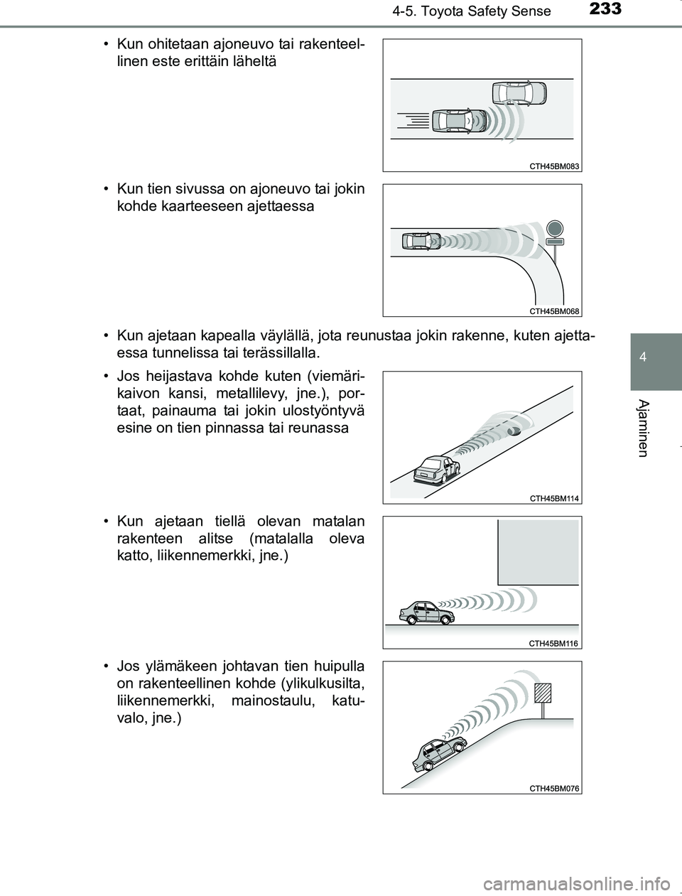 TOYOTA AVENSIS 2017 Omistajan Käsikirja (in Finnish) 2334-5. Toyota Safety Sense
4
Ajaminen
OM20C66FI• Kun ajetaan kapealla väylällä, jota reunustaa jokin rakenne, kuten ajetta-
essa tunnelissa tai terässillalla.
• Kun ohitetaan ajoneuvo tai rak TOYOTA AVENSIS 2017 Omistajan Käsikirja (in Finnish) 2334-5. Toyota Safety Sense
4
Ajaminen
OM20C66FI• Kun ajetaan kapealla väylällä, jota reunustaa jokin rakenne, kuten ajetta-
essa tunnelissa tai terässillalla.
• Kun ohitetaan ajoneuvo tai rak