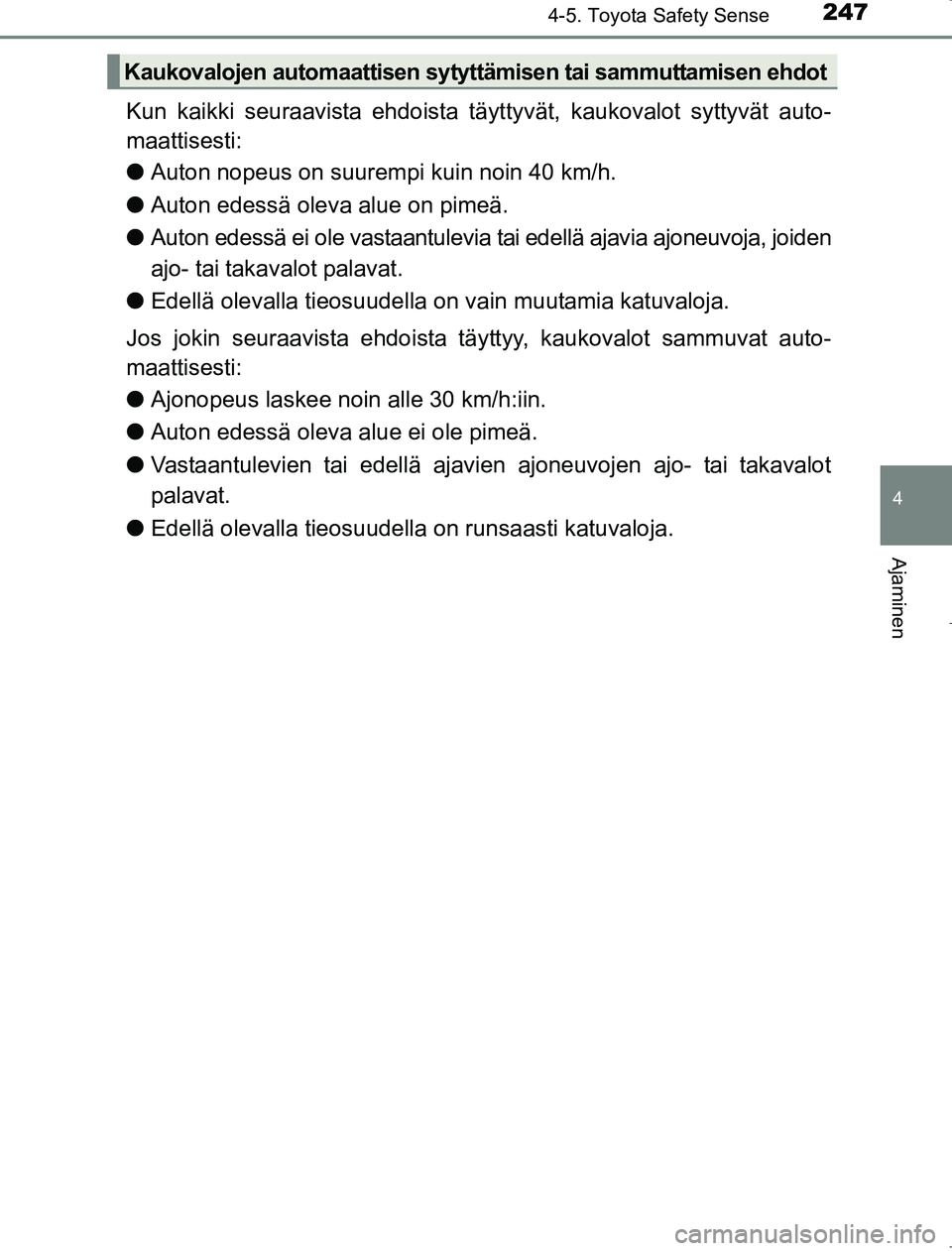 TOYOTA AVENSIS 2017 Omistajan Käsikirja (in Finnish) 2474-5. Toyota Safety Sense
4
Ajaminen
OM20C66FI
Kun kaikki seuraavista ehdoista täyttyvät, kaukovalot syttyvät auto-
maattisesti:
l Auton nopeus on suurempi kuin noin 40 km/h.
l Auton edessä olev TOYOTA AVENSIS 2017 Omistajan Käsikirja (in Finnish) 2474-5. Toyota Safety Sense
4
Ajaminen
OM20C66FI
Kun kaikki seuraavista ehdoista täyttyvät, kaukovalot syttyvät auto-
maattisesti:
l Auton nopeus on suurempi kuin noin 40 km/h.
l Auton edessä olev